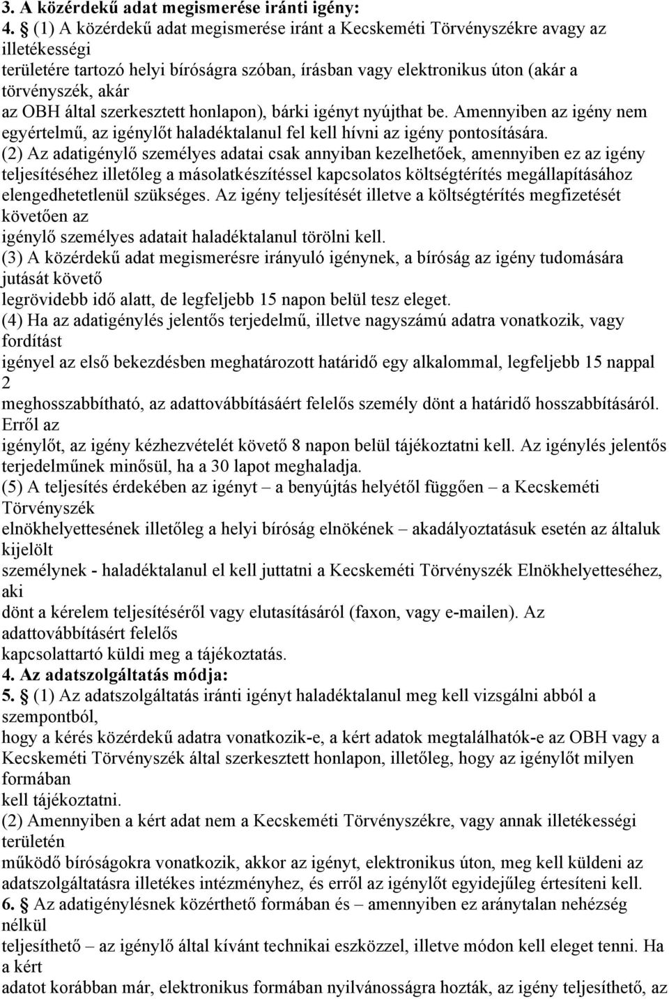 által szerkesztett honlapon), bárki igényt nyújthat be. Amennyiben az igény nem egyértelmű, az igénylőt haladéktalanul fel kell hívni az igény pontosítására.