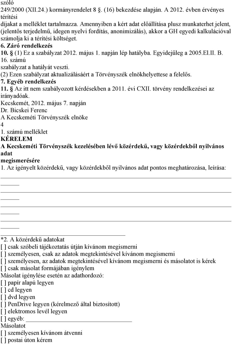 Záró rendelkezés 10. (1) Ez a szabályzat 2012. május 1. napján lép hatályba. Egyidejűleg a 2005.El.II. B. 16. számú szabályzat a hatályát veszti.