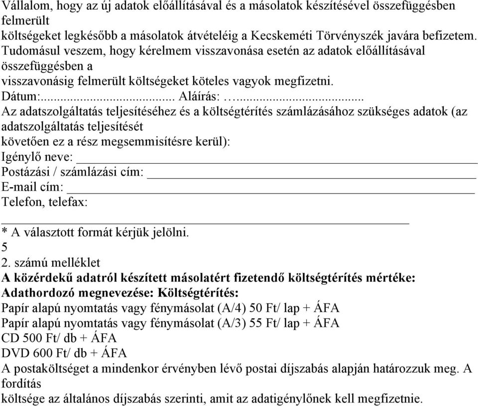 .. Az adatszolgáltatás teljesítéséhez és a költségtérítés számlázásához szükséges adatok (az adatszolgáltatás teljesítését követően ez a rész megsemmisítésre kerül): Igénylő neve: Postázási /