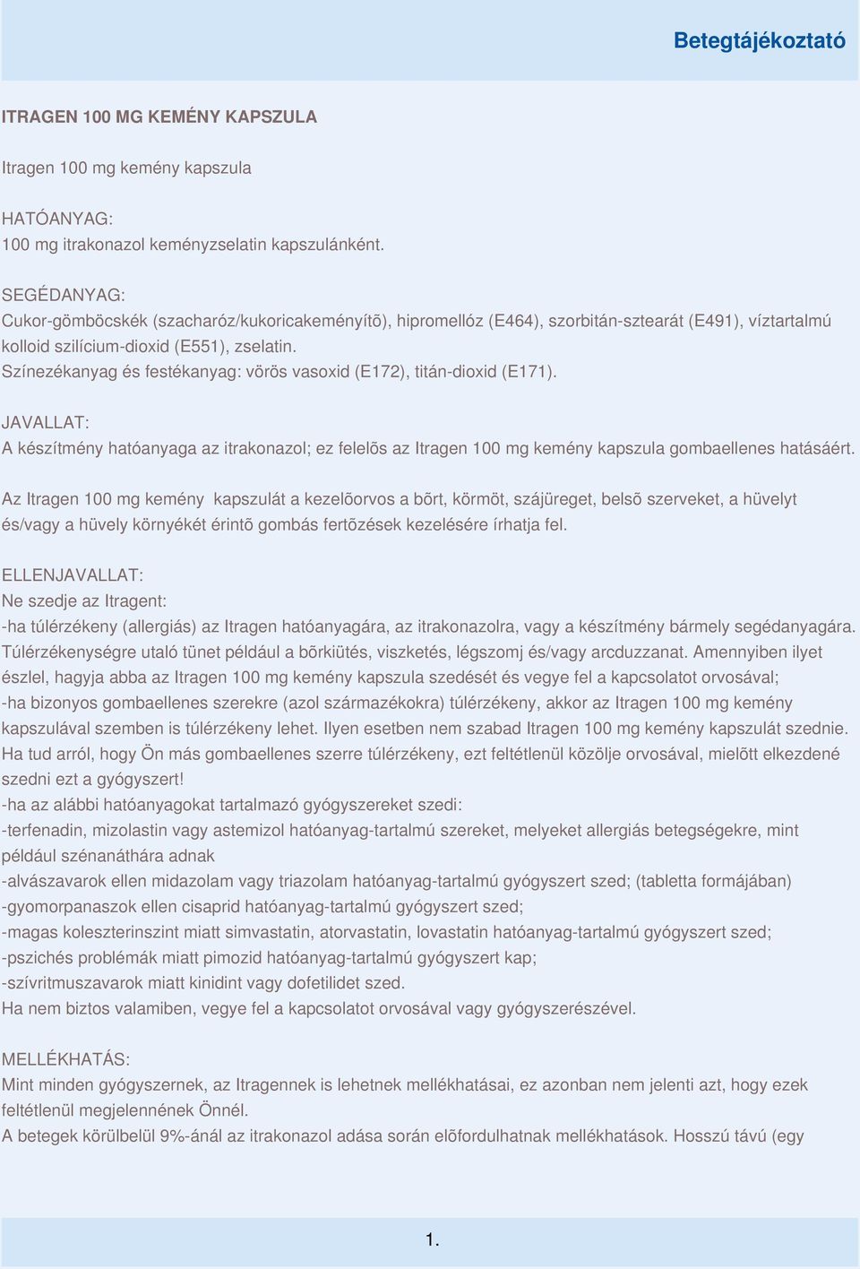Színezékanyag és festékanyag: vörös vasoxid (E172), titán-dioxid (E171). JAVALLAT: A készítmény hatóanyaga az itrakonazol; ez felelõs az Itragen 100 mg kemény kapszula gombaellenes hatásáért.