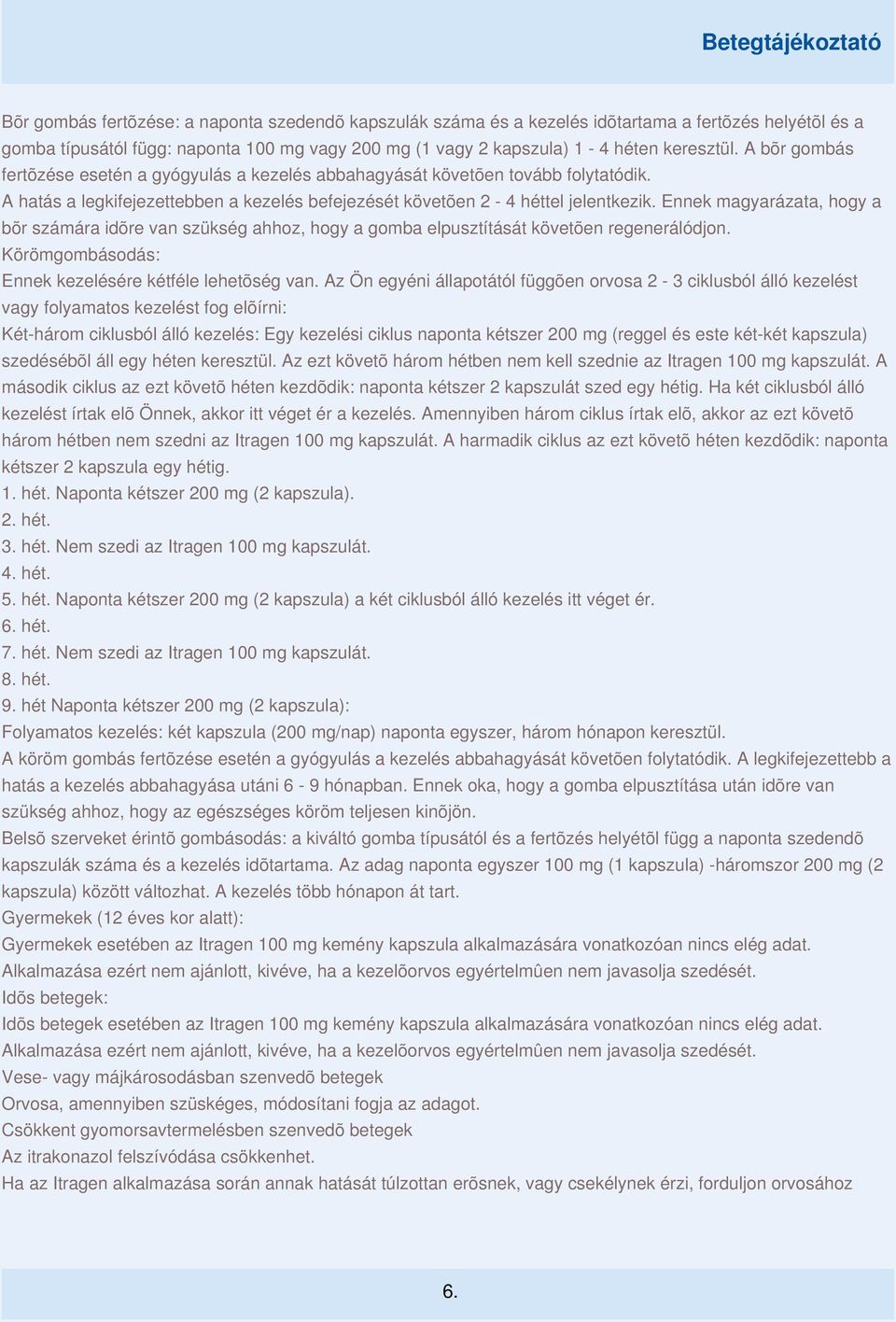 Ennek magyarázata, hogy a bõr számára idõre van szükség ahhoz, hogy a gomba elpusztítását követõen regenerálódjon. Körömgombásodás: Ennek kezelésére kétféle lehetõség van.