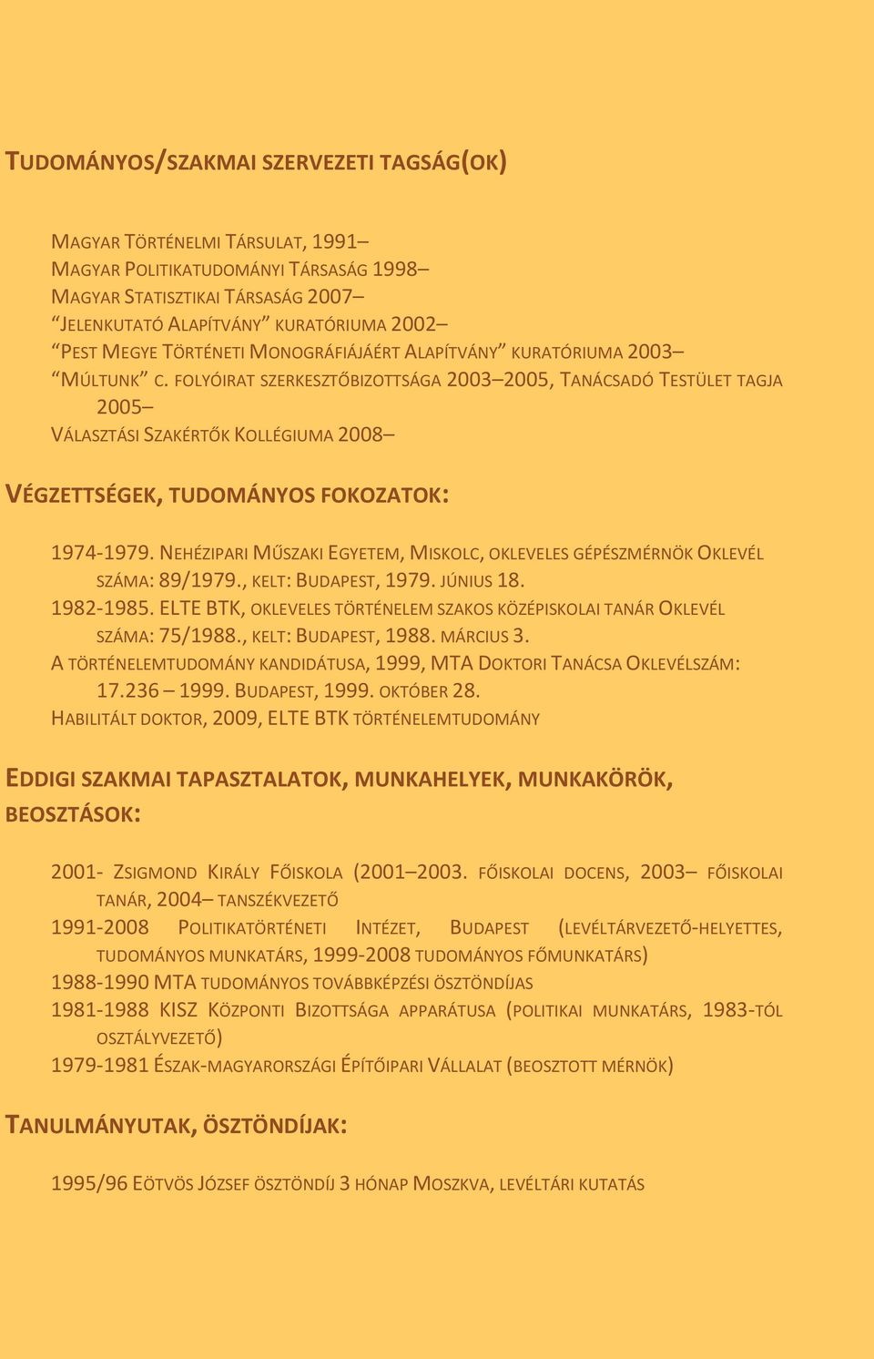 FOLYÓIRAT SZERKESZTŐBIZOTTSÁGA 2003 2005, TANÁCSADÓ TESTÜLET TAGJA 2005 VÁLASZTÁSI SZAKÉRTŐK KOLLÉGIUMA 2008 VÉGZETTSÉGEK, TUDOMÁNYOS FOKOZATOK: 1974-1979.