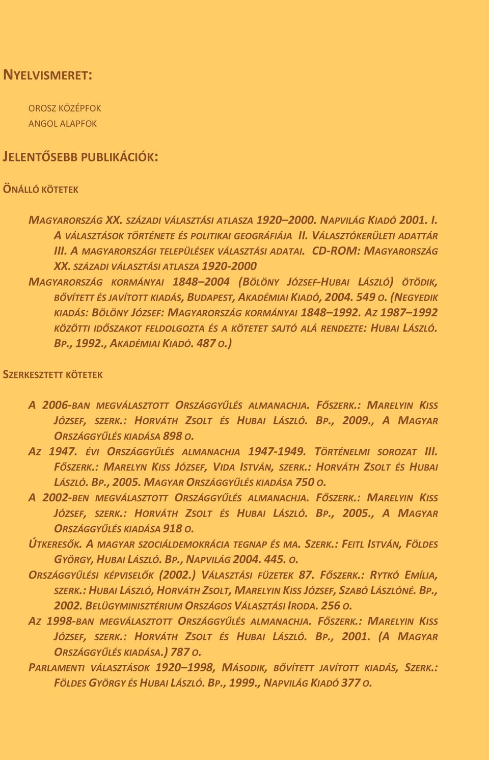 SZÁZADI VÁLASZTÁSI ATLASZA 1920-2000 MAGYARORSZÁG KORMÁNYAI 1848 2004 (BÖLÖNY JÓZSEF-HUBAI LÁSZLÓ) ÖTÖDIK, BŐVÍTETT ÉS JAVÍTOTT KIADÁS, BUDAPEST, AKADÉMIAI KIADÓ, 2004. 549 O.