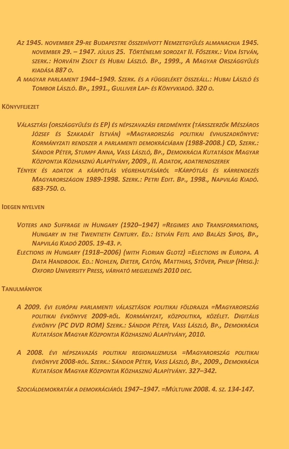 KÖNYVFEJEZET VÁLASZTÁSI (ORSZÁGGYŰLÉSI ÉS EP) ÉS NÉPSZAVAZÁSI EREDMÉNYEK (TÁRSSZERZŐK MÉSZÁROS JÓZSEF ÉS SZAKADÁT ISTVÁN) =MAGYARORSZÁG POLITIKAI ÉVHUSZADKÖNYVE: KORMÁNYZATI RENDSZER A PARLAMENTI