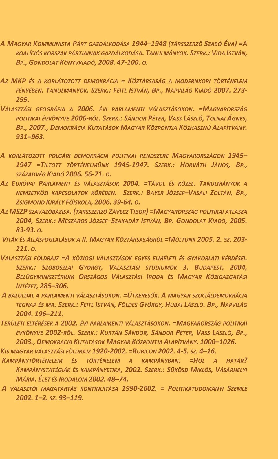 ÉVI PARLAMENTI VÁLASZTÁSOKON. =MAGYARORSZÁG POLITIKAI ÉVKÖNYVE 2006-RÓL. SZERK.: SÁNDOR PÉTER, VASS LÁSZLÓ, TOLNAI ÁGNES, BP., 2007., DEMOKRÁCIA KUTATÁSOK MAGYAR KÖZPONTJA KÖZHASZNÚ ALAPÍTVÁNY.