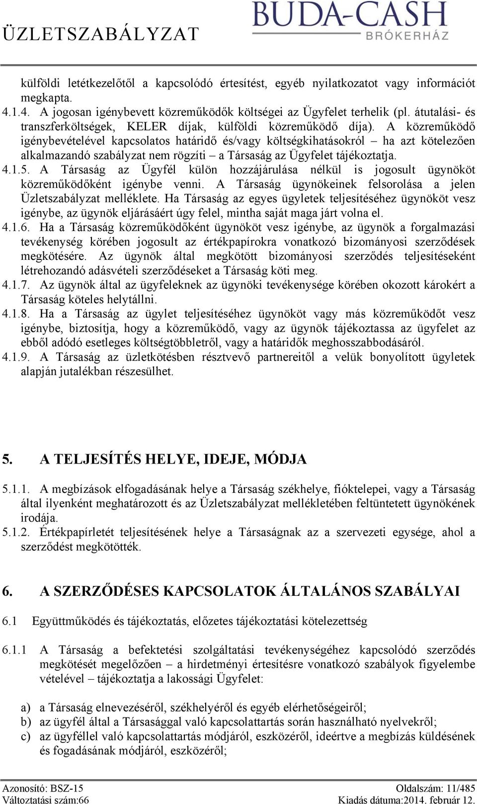 A közreműködő igénybevételével kapcsolatos határidő és/vagy költségkihatásokról ha azt kötelezően alkalmazandó szabályzat nem rögzíti a Társaság az Ügyfelet tájékoztatja. 4.1.5.