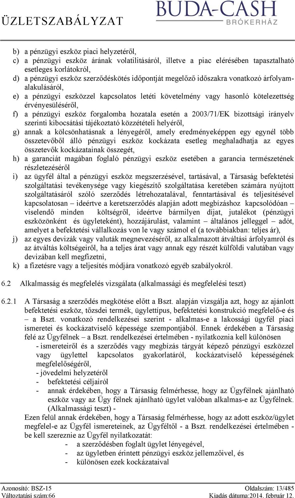 a 2003/71/EK bizottsági irányelv szerinti kibocsátási tájékoztató közzétételi helyéről, g) annak a kölcsönhatásnak a lényegéről, amely eredményeképpen egy egynél több összetevőből álló pénzügyi