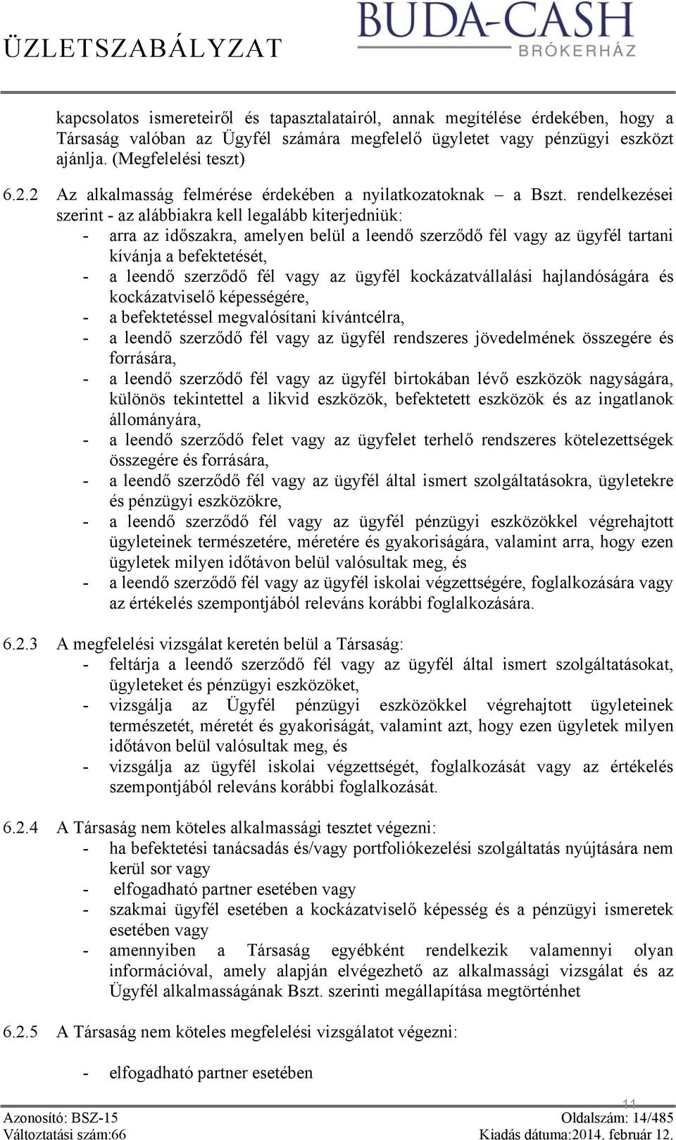 rendelkezései szerint - az alábbiakra kell legalább kiterjedniük: - arra az időszakra, amelyen belül a leendő szerződő fél vagy az ügyfél tartani kívánja a befektetését, - a leendő szerződő fél vagy