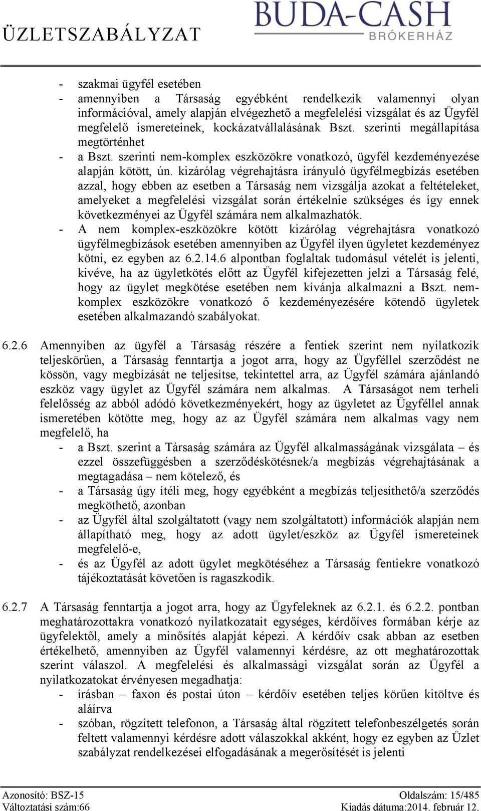 kizárólag végrehajtásra irányuló ügyfélmegbízás esetében azzal, hogy ebben az esetben a Társaság nem vizsgálja azokat a feltételeket, amelyeket a megfelelési vizsgálat során értékelnie szükséges és