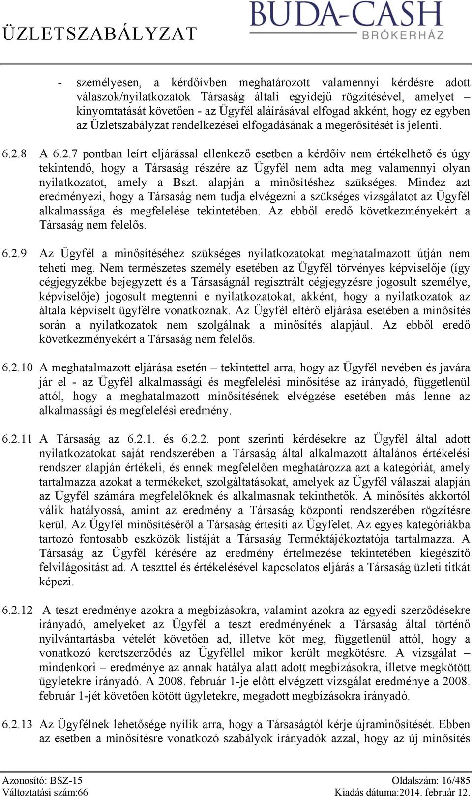 8 A 6.2.7 pontban leírt eljárással ellenkező esetben a kérdőív nem értékelhető és úgy tekintendő, hogy a Társaság részére az Ügyfél nem adta meg valamennyi olyan nyilatkozatot, amely a Bszt.