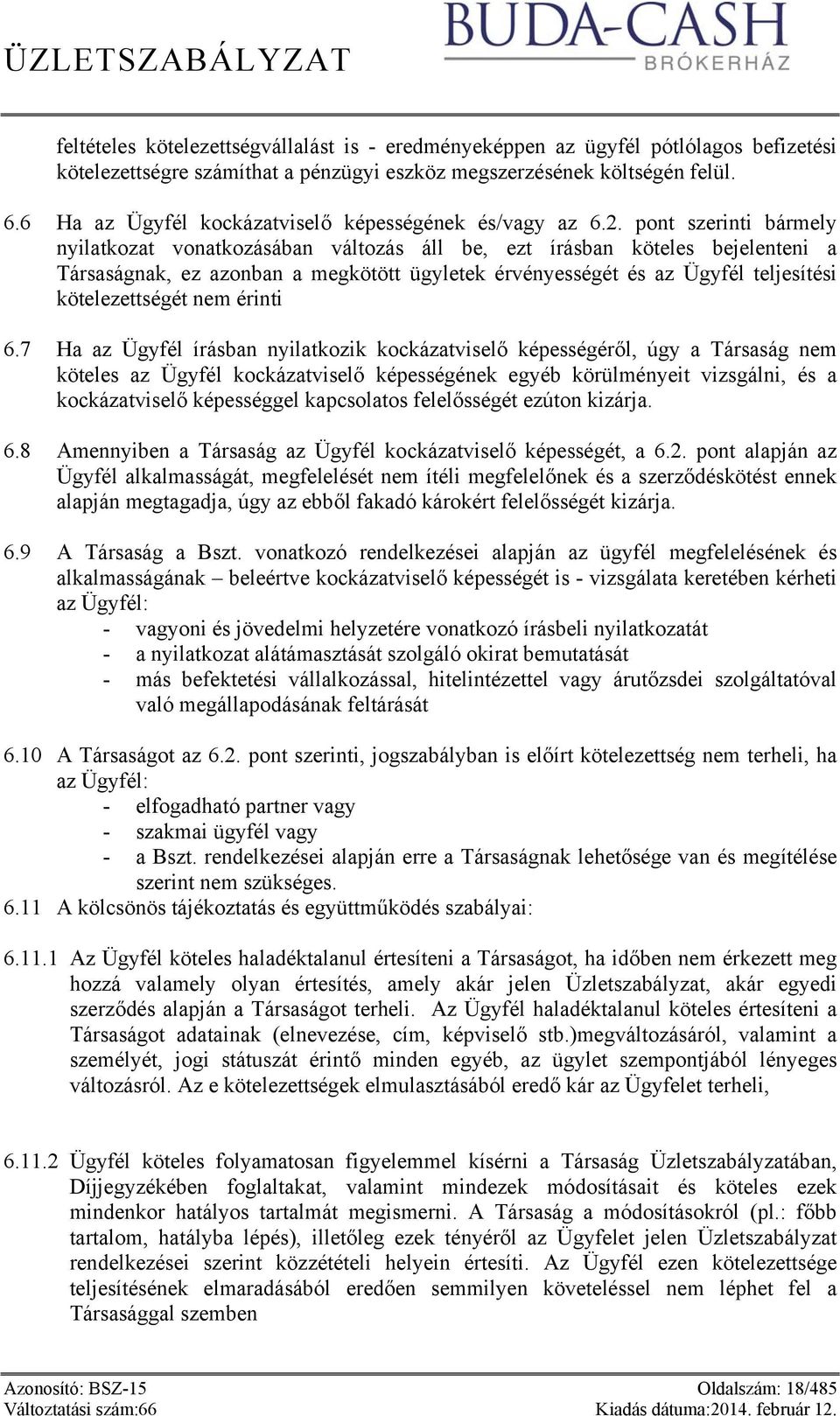 pont szerinti bármely nyilatkozat vonatkozásában változás áll be, ezt írásban köteles bejelenteni a Társaságnak, ez azonban a megkötött ügyletek érvényességét és az Ügyfél teljesítési kötelezettségét