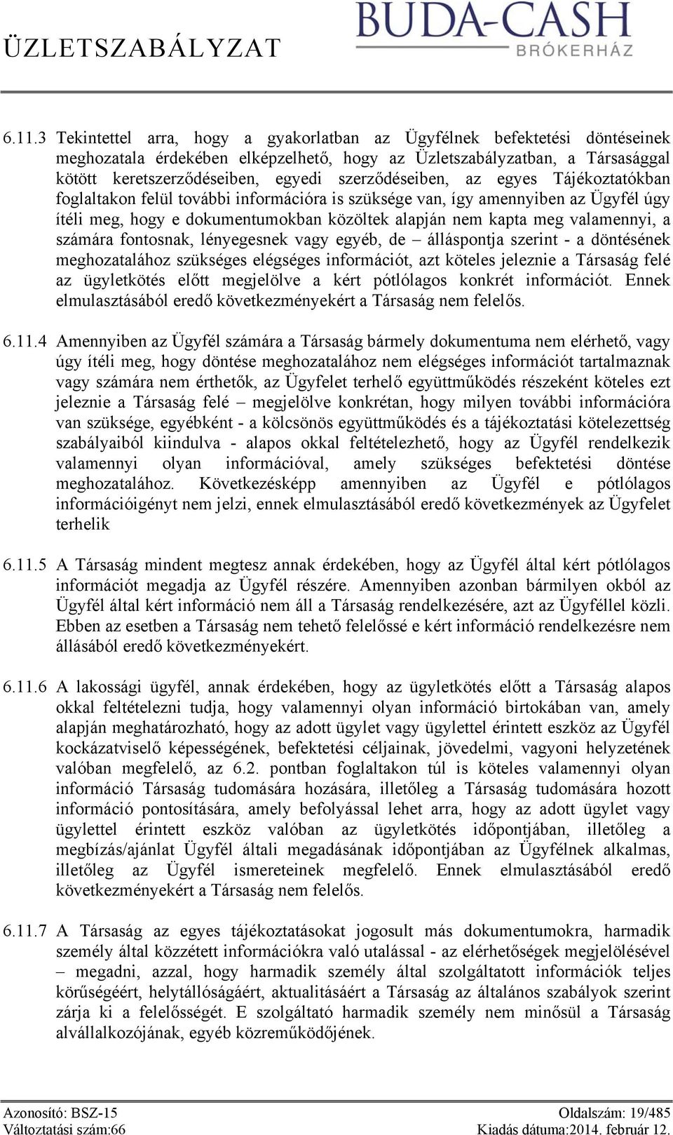 valamennyi, a számára fontosnak, lényegesnek vagy egyéb, de álláspontja szerint - a döntésének meghozatalához szükséges elégséges információt, azt köteles jeleznie a Társaság felé az ügyletkötés