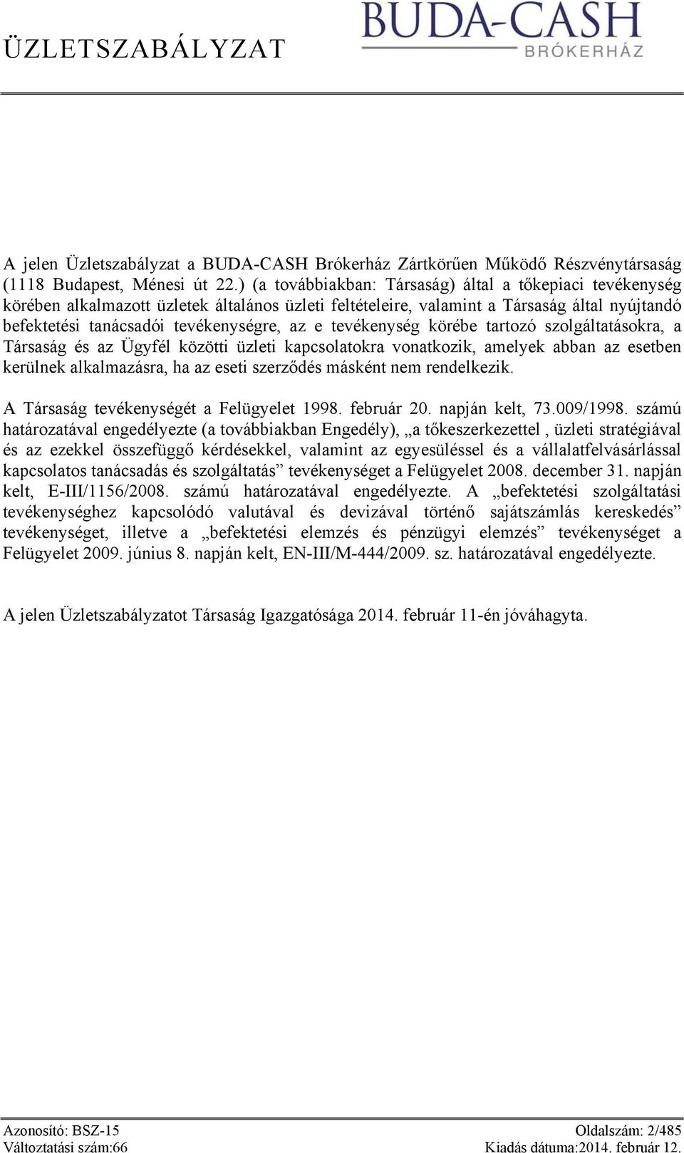 tevékenység körébe tartozó szolgáltatásokra, a Társaság és az Ügyfél közötti üzleti kapcsolatokra vonatkozik, amelyek abban az esetben kerülnek alkalmazásra, ha az eseti szerződés másként nem