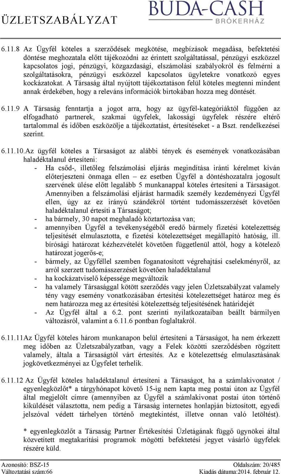 A Társaság által nyújtott tájékoztatáson felül köteles megtenni mindent annak érdekében, hogy a releváns információk birtokában hozza meg döntését. 6.11.