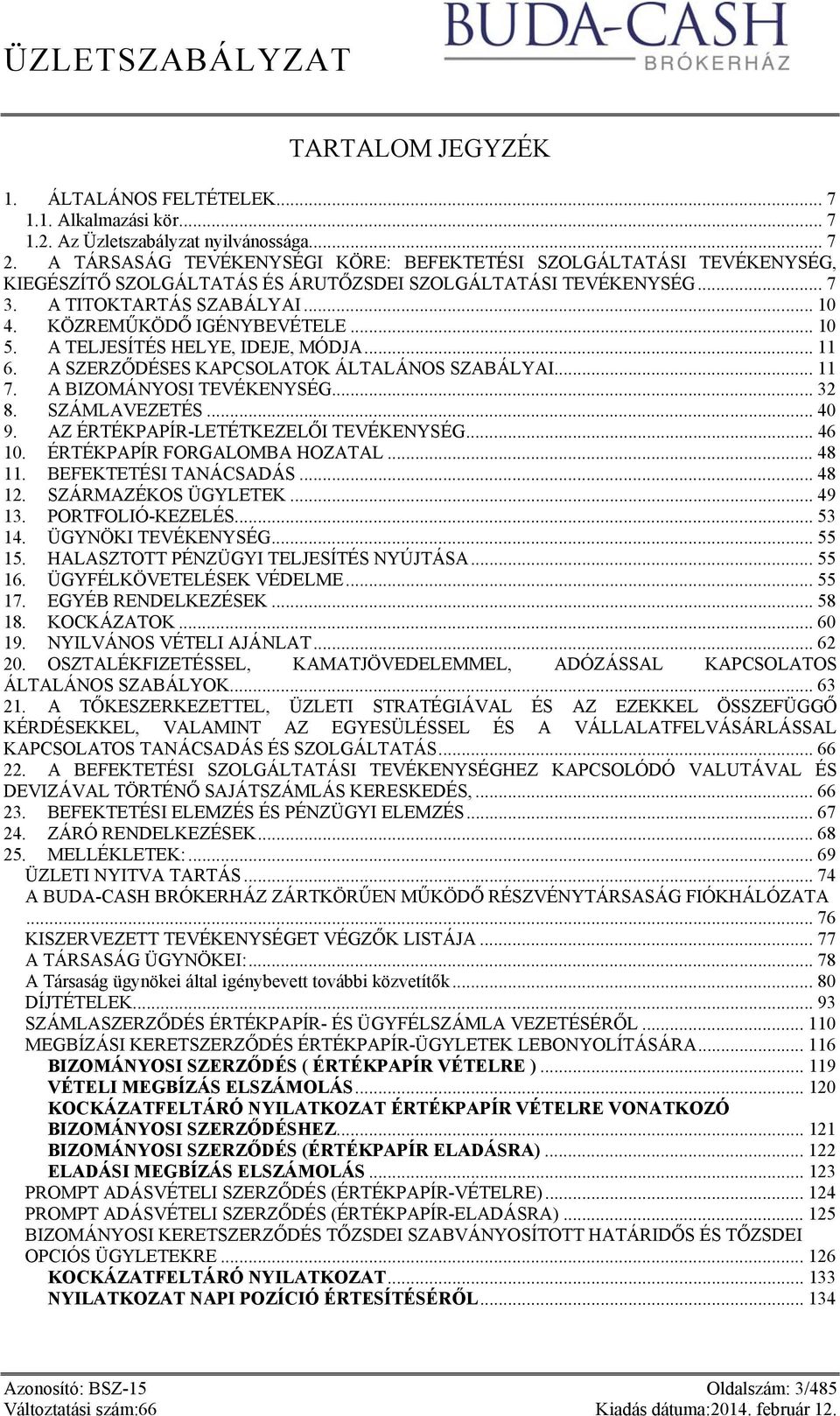 .. 10 5. A TELJESÍTÉS HELYE, IDEJE, MÓDJA... 11 6. A SZERZŐDÉSES KAPCSOLATOK ÁLTALÁNOS SZABÁLYAI... 11 7. A BIZOMÁNYOSI TEVÉKENYSÉG... 32 8. SZÁMLAVEZETÉS... 40 9.