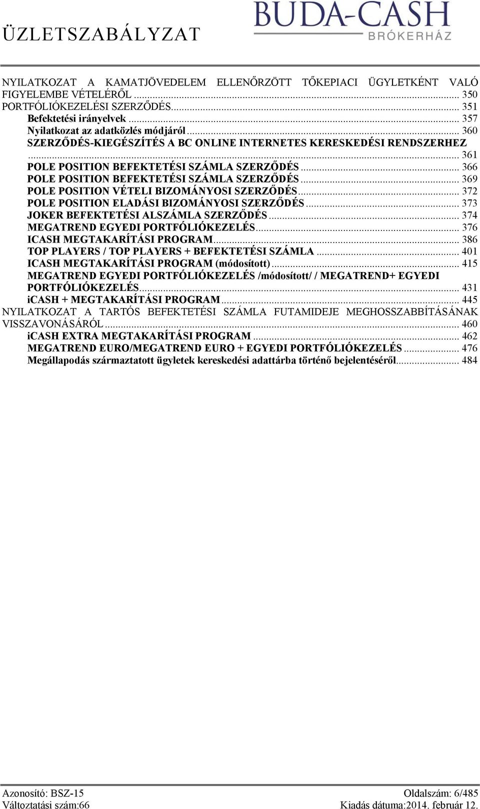 .. 369 POLE POSITION VÉTELI BIZOMÁNYOSI SZERZŐDÉS... 372 POLE POSITION ELADÁSI BIZOMÁNYOSI SZERZŐDÉS... 373 JOKER BEFEKTETÉSI ALSZÁMLA SZERZŐDÉS... 374 MEGATREND EGYEDI PORTFÓLIÓKEZELÉS.