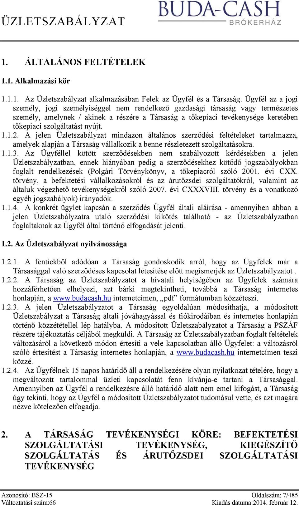 szolgáltatást nyújt. 1.1.2. A jelen Üzletszabályzat mindazon általános szerződési feltételeket tartalmazza, amelyek alapján a Társaság vállalkozik a benne részletezett szolgáltatásokra. 1.1.3.