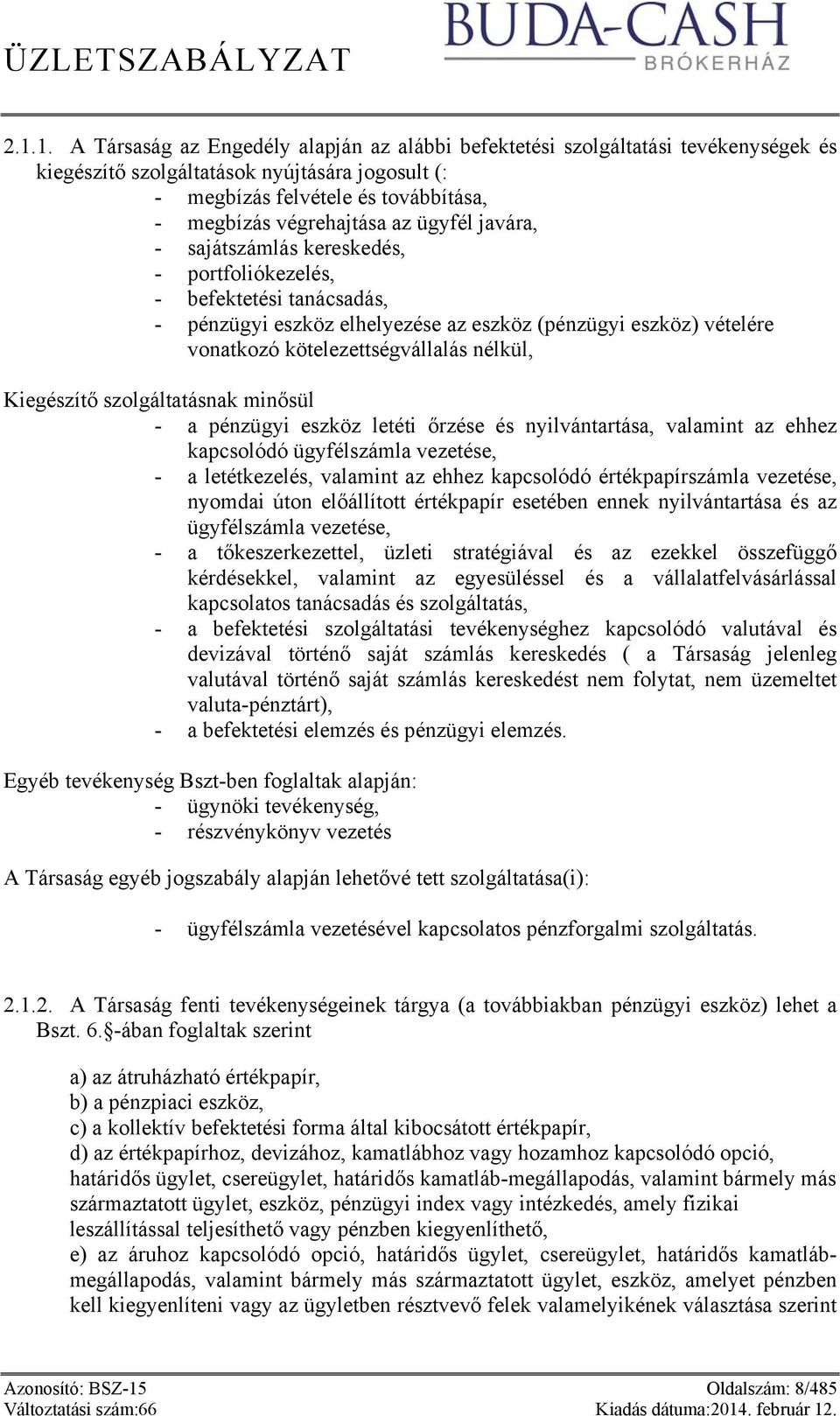 kötelezettségvállalás nélkül, Kiegészítő szolgáltatásnak minősül - a pénzügyi eszköz letéti őrzése és nyilvántartása, valamint az ehhez kapcsolódó ügyfélszámla vezetése, - a letétkezelés, valamint az