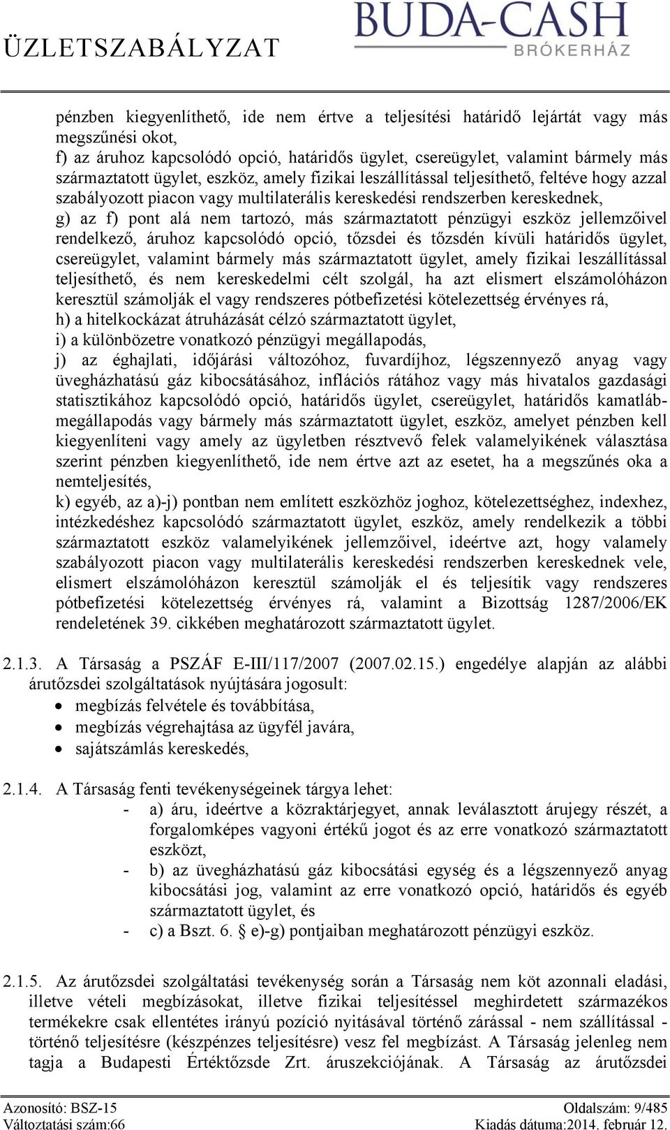 származtatott pénzügyi eszköz jellemzőivel rendelkező, áruhoz kapcsolódó opció, tőzsdei és tőzsdén kívüli határidős ügylet, csereügylet, valamint bármely más származtatott ügylet, amely fizikai