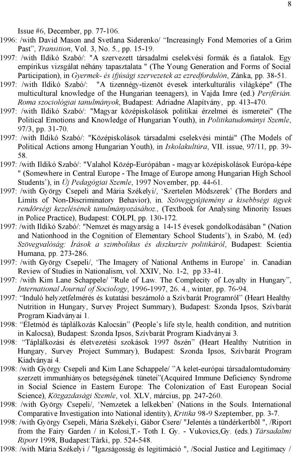 Egy empírikus vizsgálat néhány tapasztalata " (The Young Generation and Forms of Social Participation), in Gyermek- és ifjúsági szervezetek az ezredfordulón, Zánka, pp. 38-51.