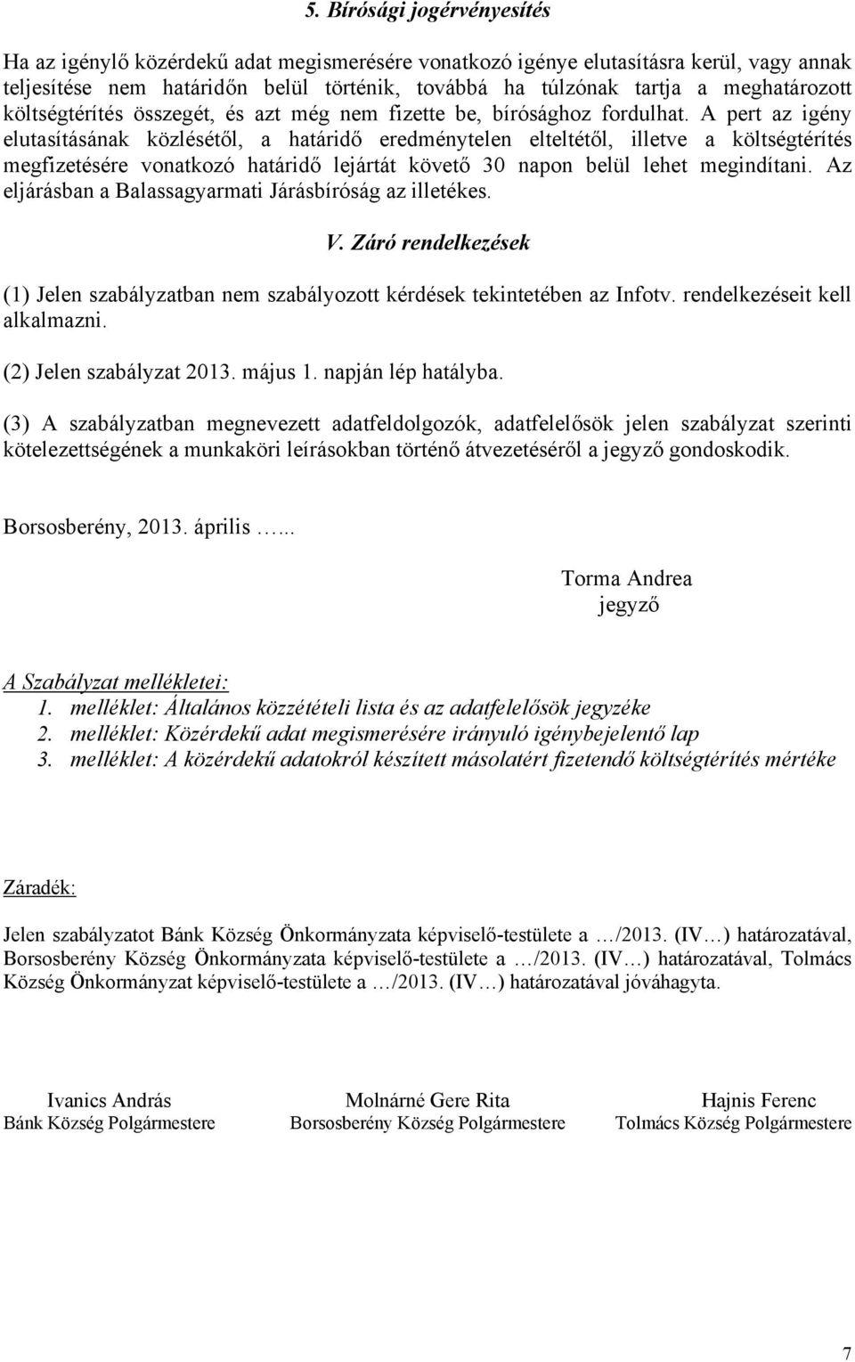 A pert az igény elutasításának közlésétől, a határidő eredménytelen elteltétől, illetve a költségtérítés megfizetésére vonatkozó határidő lejártát követő 30 napon belül lehet megindítani.