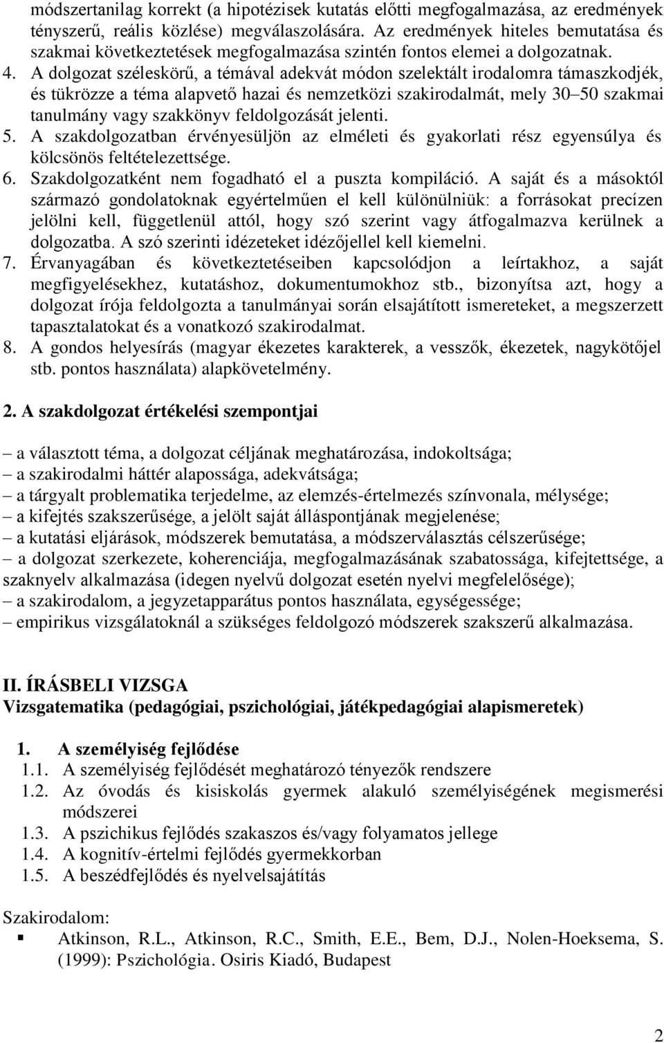 A dolgozat széleskörű, a témával adekvát módon szelektált irodalomra támaszkodjék, és tükrözze a téma alapvető hazai és nemzetközi szakirodalmát, mely 30 50 szakmai tanulmány vagy szakkönyv