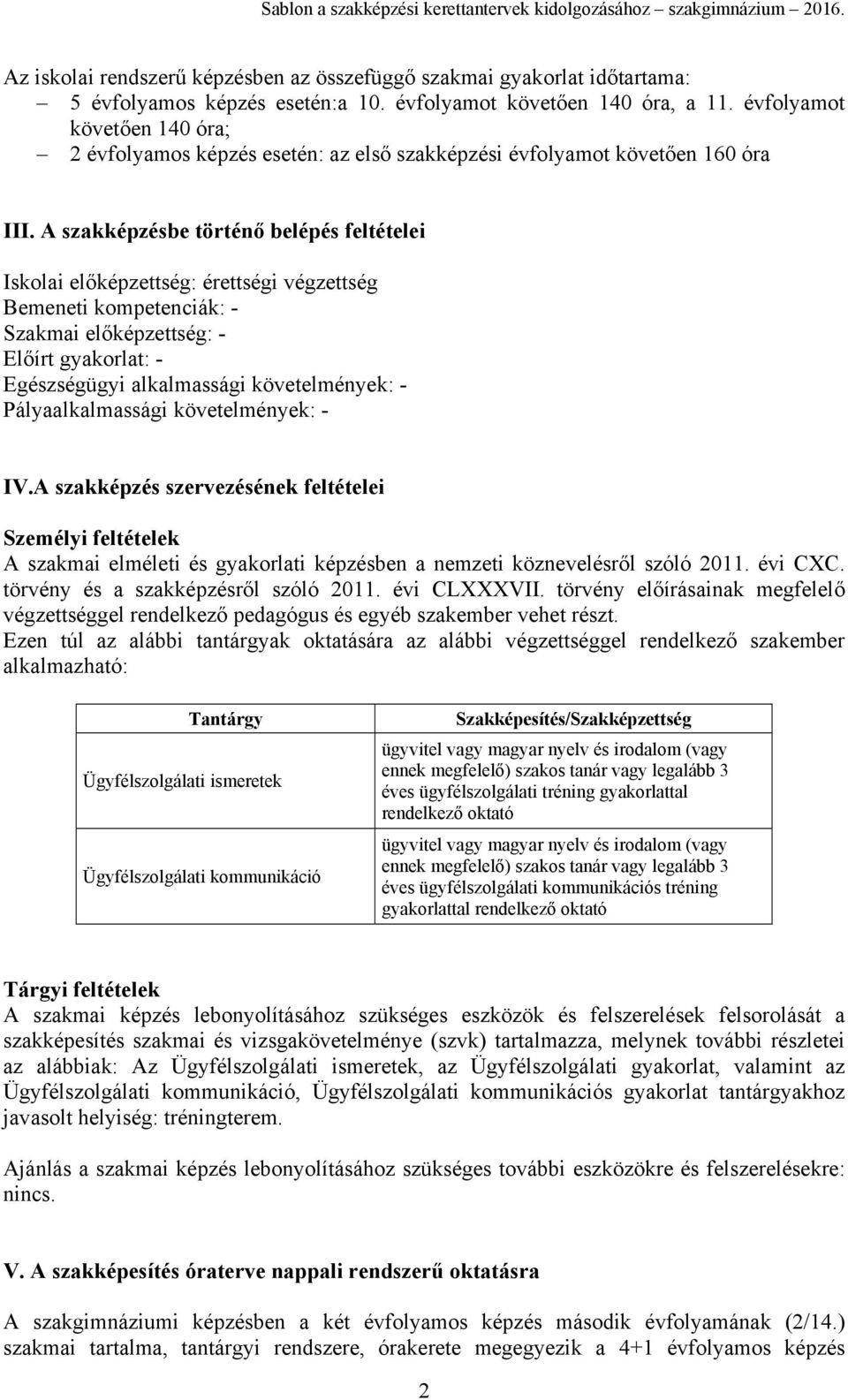 A szakképzésbe történő belépés feltételei Iskolai előképzettség: érettségi végzettség Bemeneti kompetenciák: - Szakmai előképzettség: - Előírt gyakorlat: - Egészségügyi alkalmassági követelmények: -