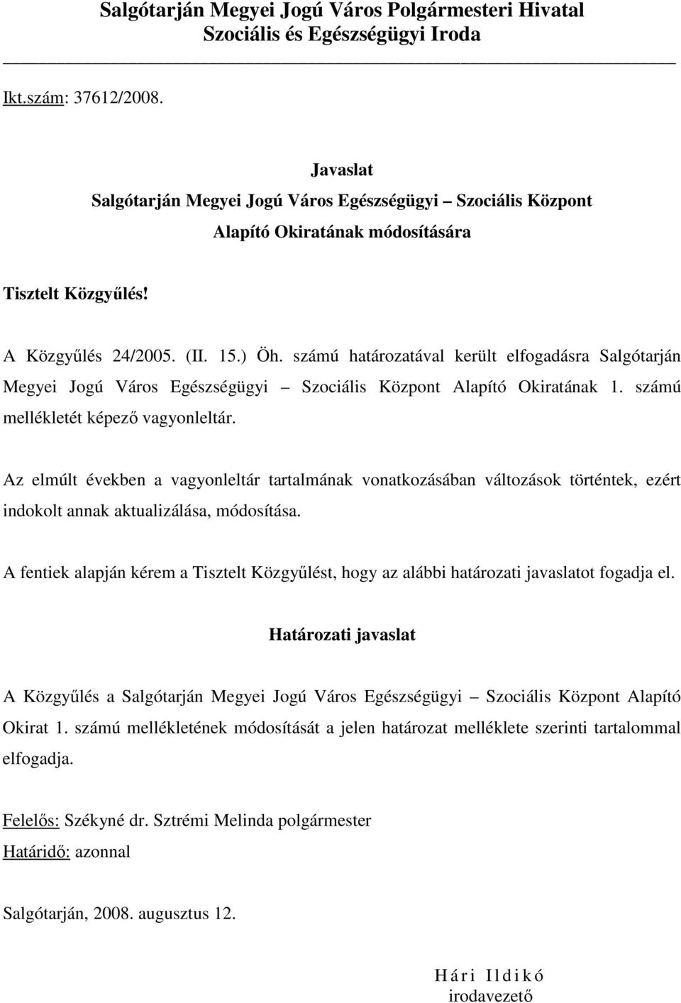 számú határozatával került elfogadásra Salgótarján Megyei Jogú Város Egészségügyi Szociális Központ Alapító Okiratának 1. számú mellékletét képezı vagyonleltár.