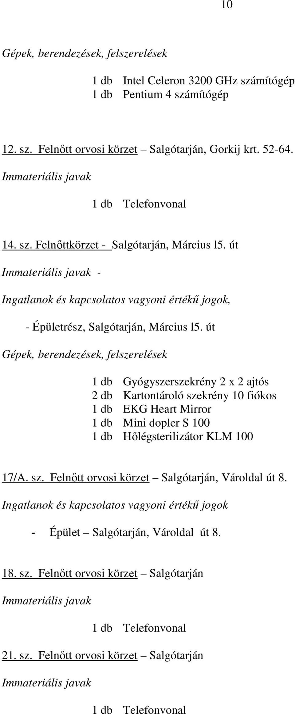 út 1 db Gyógyszerszekrény 2 x 2 ajtós 2 db Kartontároló szekrény 10 fiókos 1 db EKG Heart Mirror 1 db Mini dopler S 100 1 db Hılégsterilizátor KLM 100