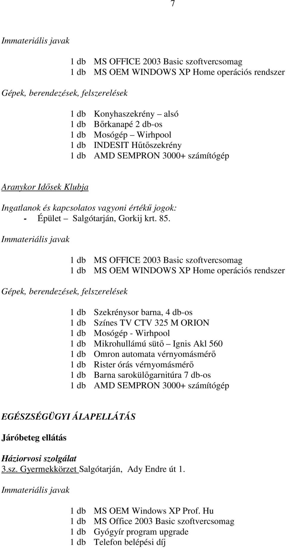 1 db MS OFFICE 2003 Basic szoftvercsomag 1 db MS OEM WINDOWS XP Home operációs rendszer 1 db Szekrénysor barna, 4 db-os 1 db Színes TV CTV 325 M ORION 1 db Mosógép - Wirhpool 1 db Mikrohullámú sütı