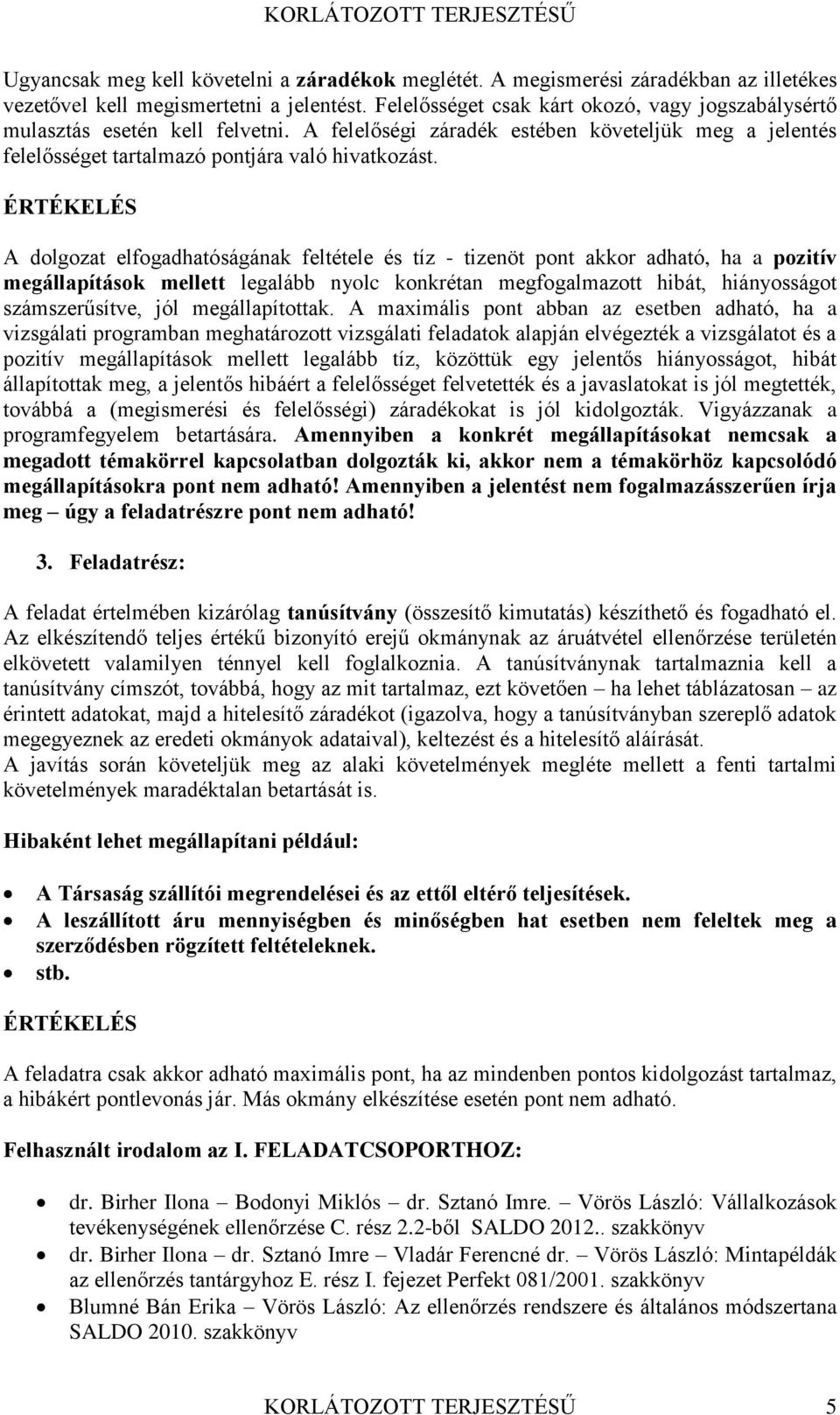 A dolgozat elfogadhatóságának feltétele és tíz - tizenöt pont akkor adható, ha a pozitív megállapítások mellett legalább nyolc konkrétan megfogalmazott hibát, hiányosságot számszerűsítve, jól