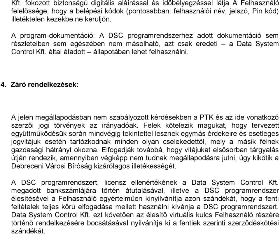 által átadott állapotában lehet felhasználni. 4. Záró rendelkezések: A jelen megállapodásban nem szabályozott kérdésekben a PTK és az ide vonatkozó szerzői jogi törvények az irányadóak.