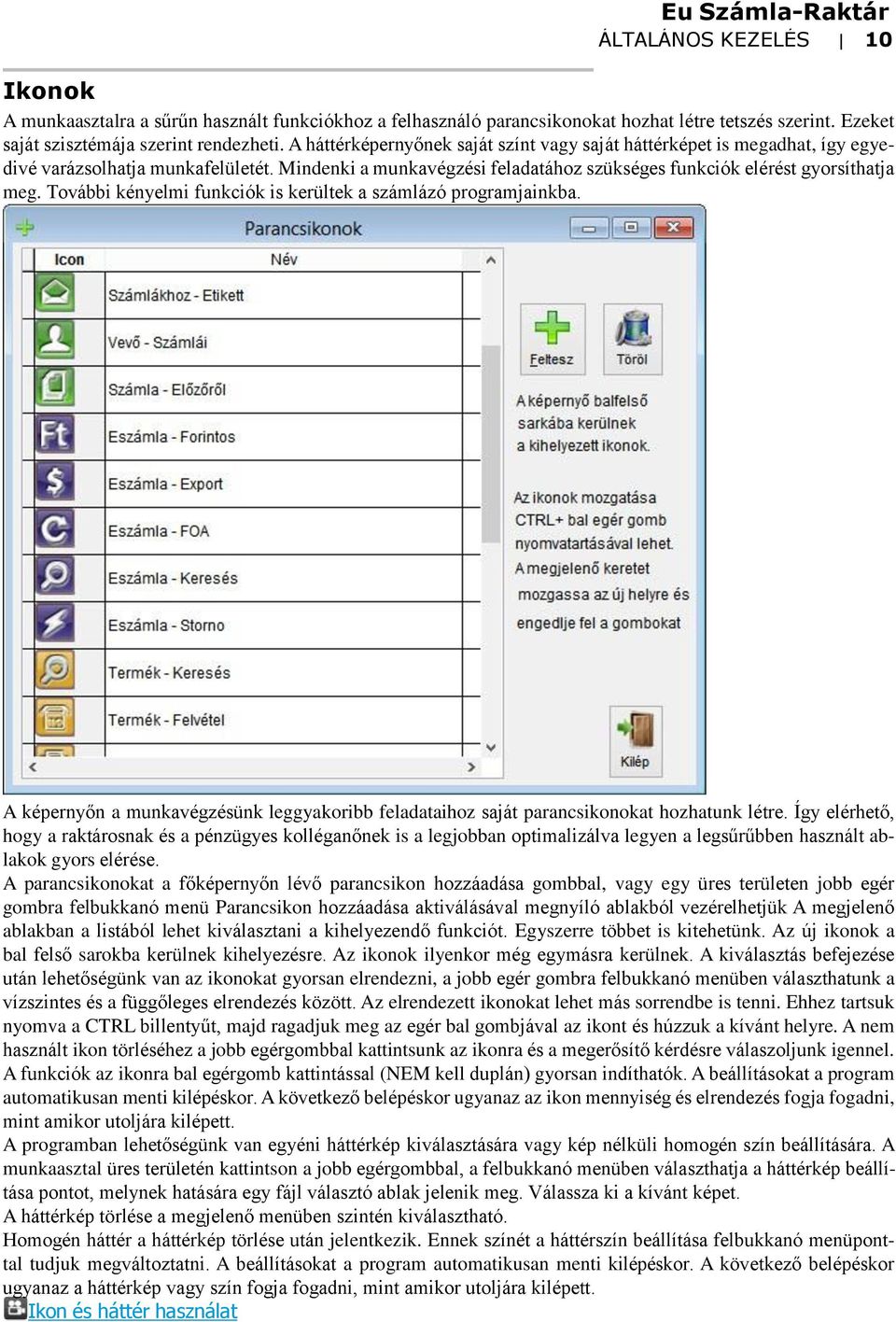 További kényelmi funkciók is kerültek a számlázó programjainkba. A képernyőn a munkavégzésünk leggyakoribb feladataihoz saját parancsikonokat hozhatunk létre.