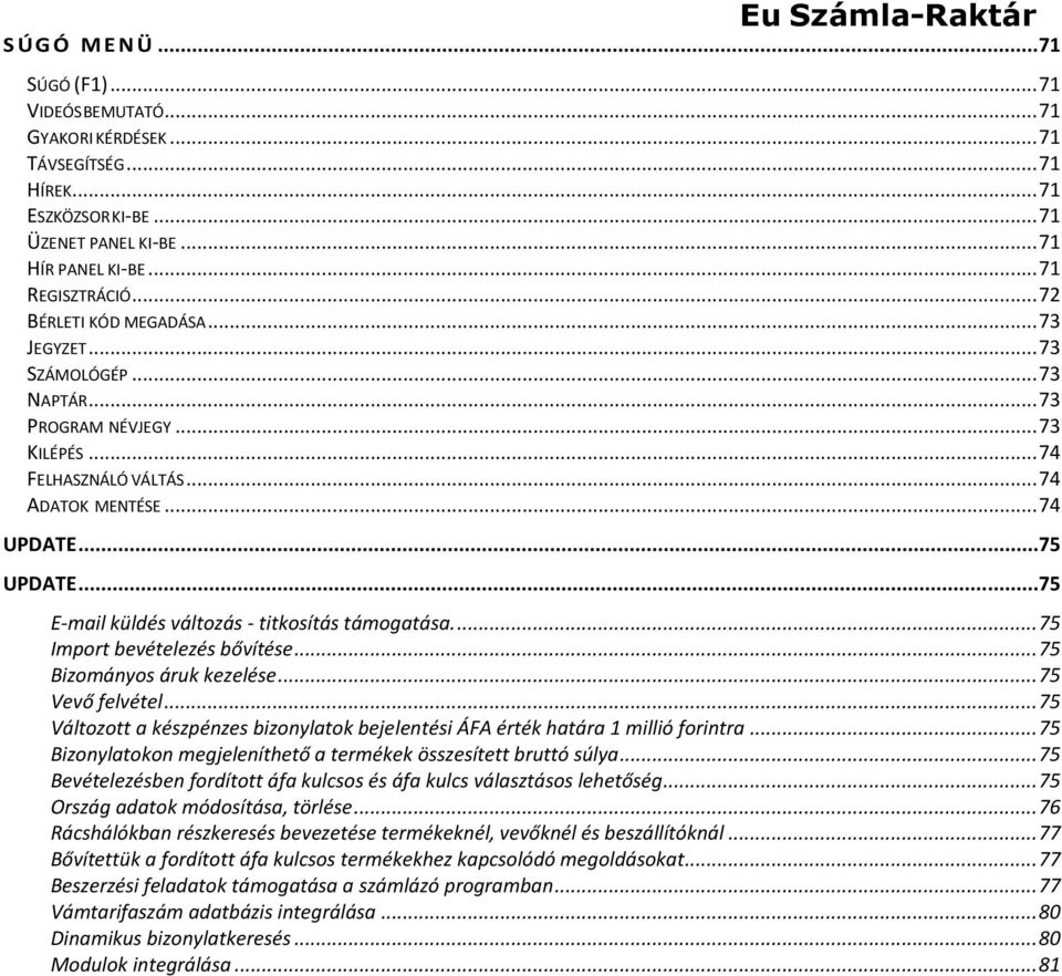 ..75 E-mail küldés változás - titkosítás támogatása.... 75 Import bevételezés bővítése... 75 Bizományos áruk kezelése... 75 Vevő felvétel.