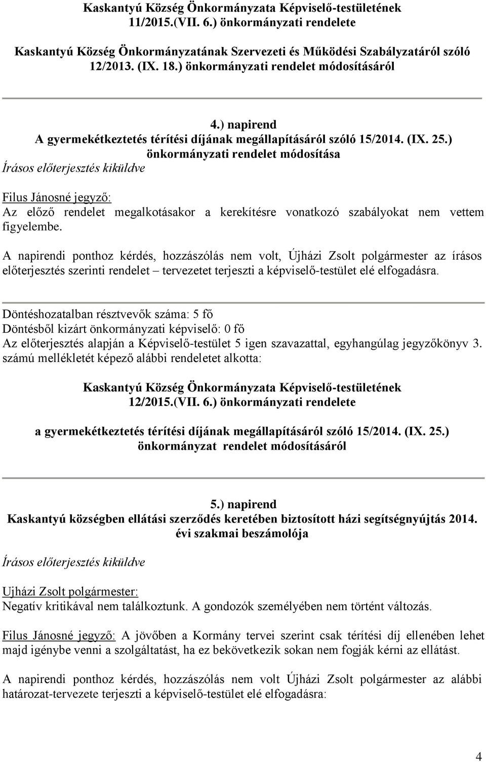 ) önkormányzati rendelet módosítása Írásos előterjesztés kiküldve Filus Jánosné jegyző: Az előző rendelet megalkotásakor a kerekítésre vonatkozó szabályokat nem vettem figyelembe.