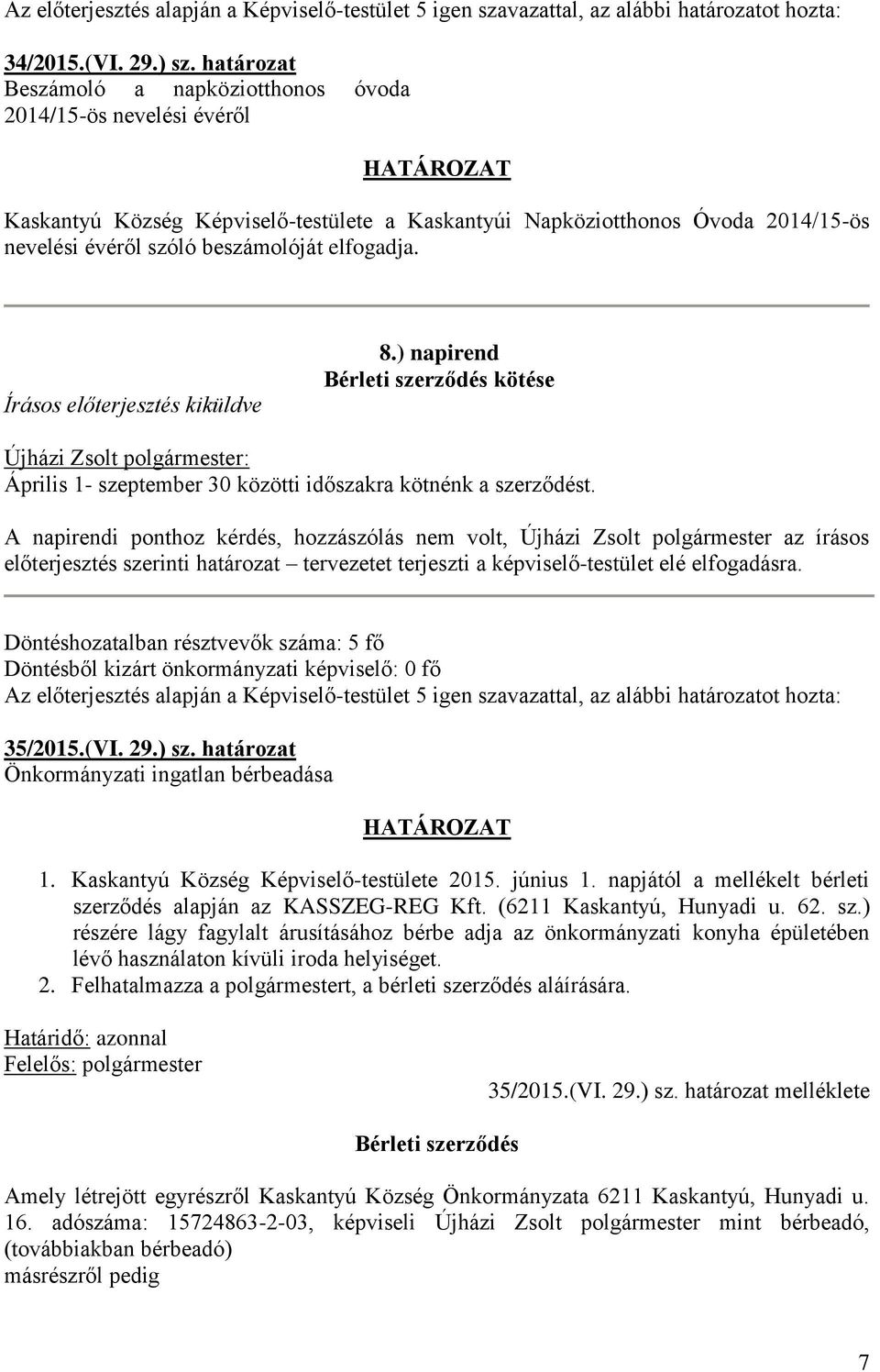 elfogadja. Írásos előterjesztés kiküldve 8.) napirend Bérleti szerződés kötése Újházi Zsolt polgármester: Április 1- szeptember 30 közötti időszakra kötnénk a szerződést.