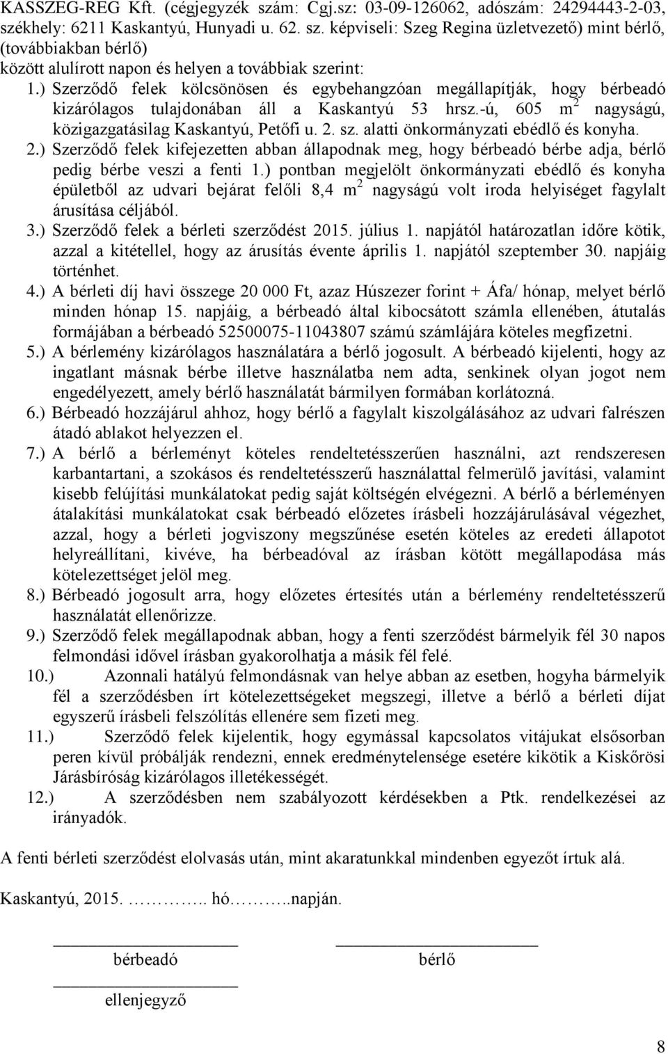 alatti önkormányzati ebédlő és konyha. 2.) Szerződő felek kifejezetten abban állapodnak meg, hogy bérbeadó bérbe adja, bérlő pedig bérbe veszi a fenti 1.