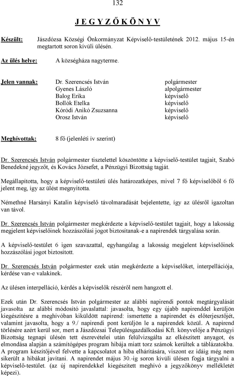 Szerencsés István tisztelettel köszöntötte a képviselő-testület tagjait, Szabó Benedekné jegyzőt, és Kovács Józsefet, a Pénzügyi Bizottság tagját.