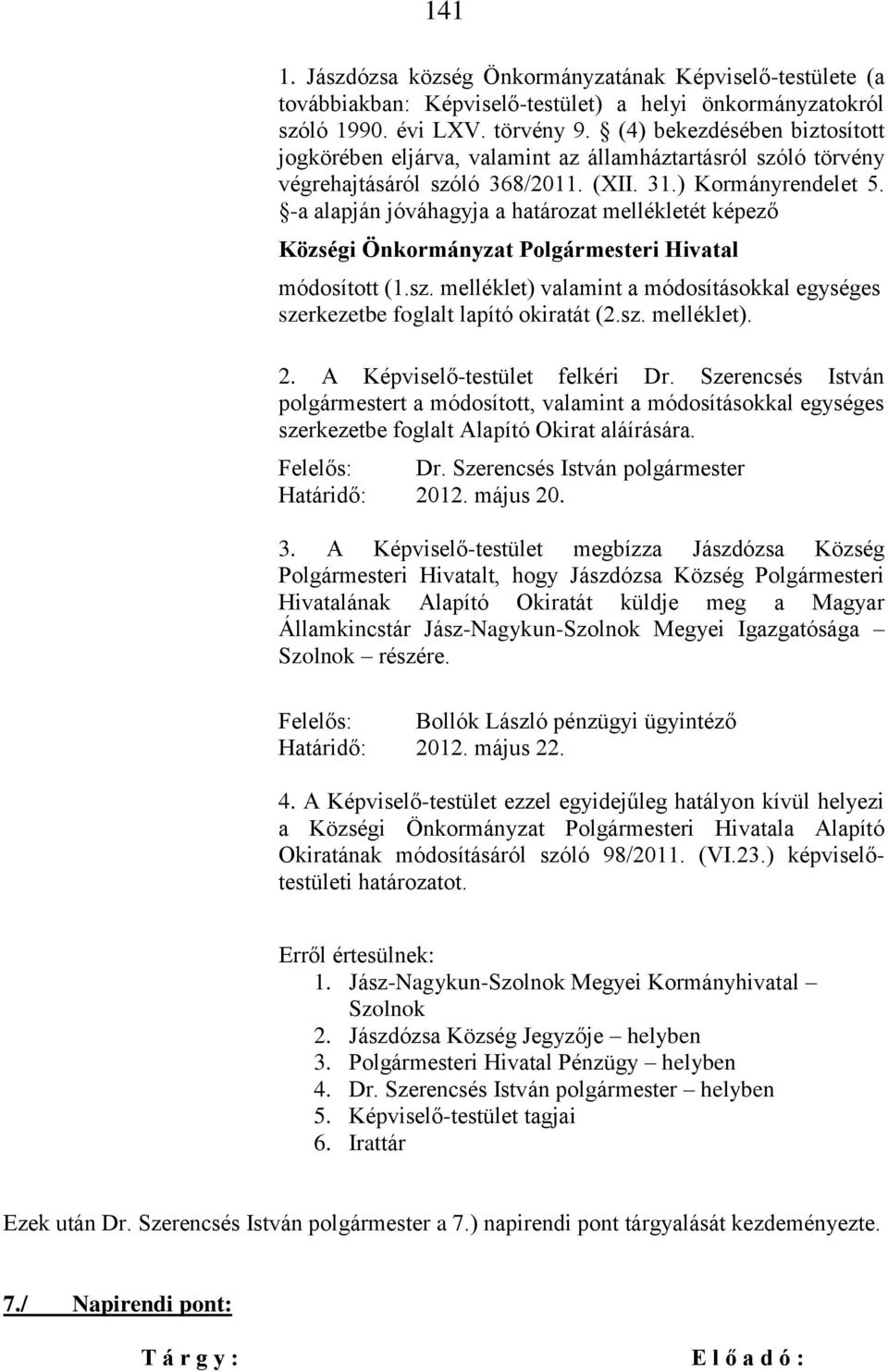 -a alapján jóváhagyja a határozat mellékletét képező Községi Önkormányzat Polgármesteri Hivatal módosított (1.sz. melléklet) valamint a módosításokkal egységes szerkezetbe foglalt lapító okiratát (2.