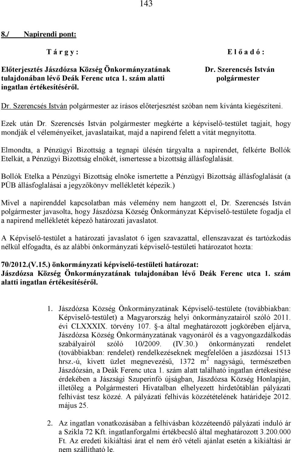 Szerencsés István megkérte a képviselő-testület tagjait, hogy mondják el véleményeiket, javaslataikat, majd a napirend felett a vitát megnyitotta.