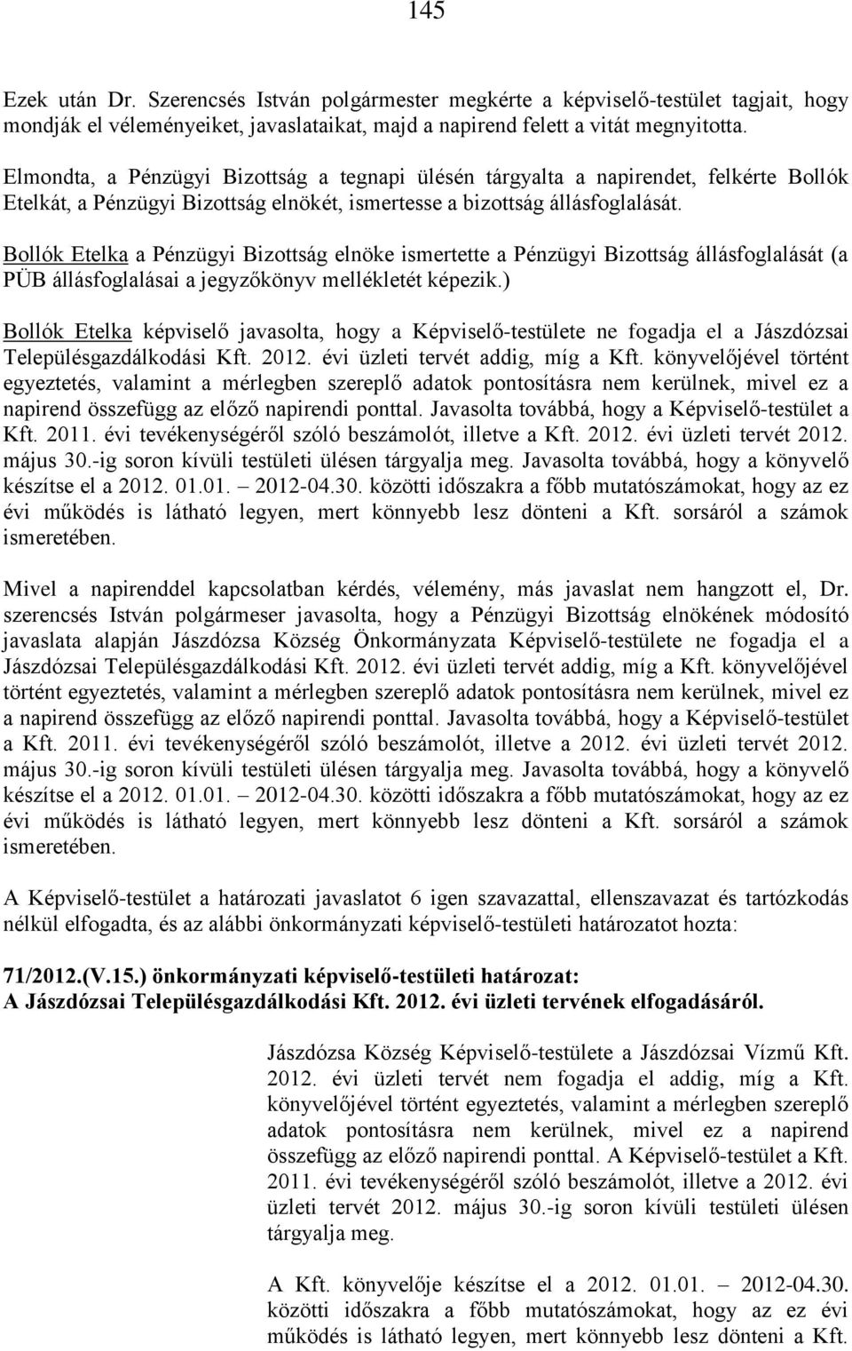 Bollók Etelka a Pénzügyi Bizottság elnöke ismertette a Pénzügyi Bizottság állásfoglalását (a PÜB állásfoglalásai a jegyzőkönyv mellékletét képezik.