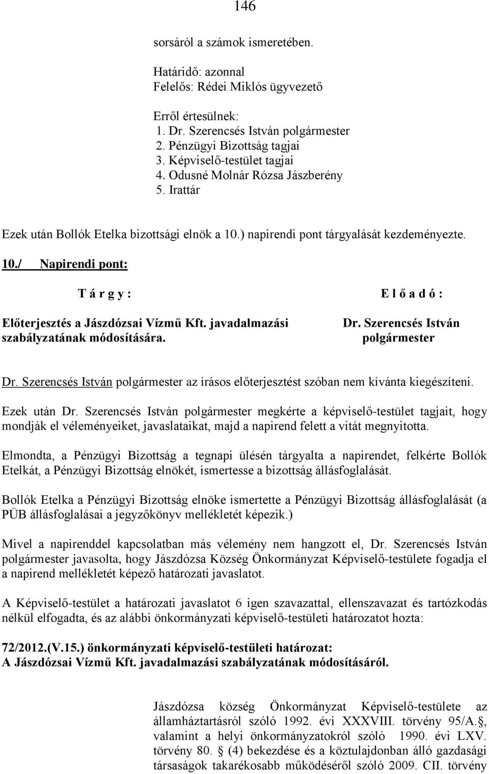 javadalmazási szabályzatának módosítására. Dr. Szerencsés István Dr. Szerencsés István az írásos előterjesztést szóban nem kívánta kiegészíteni. Ezek után Dr.