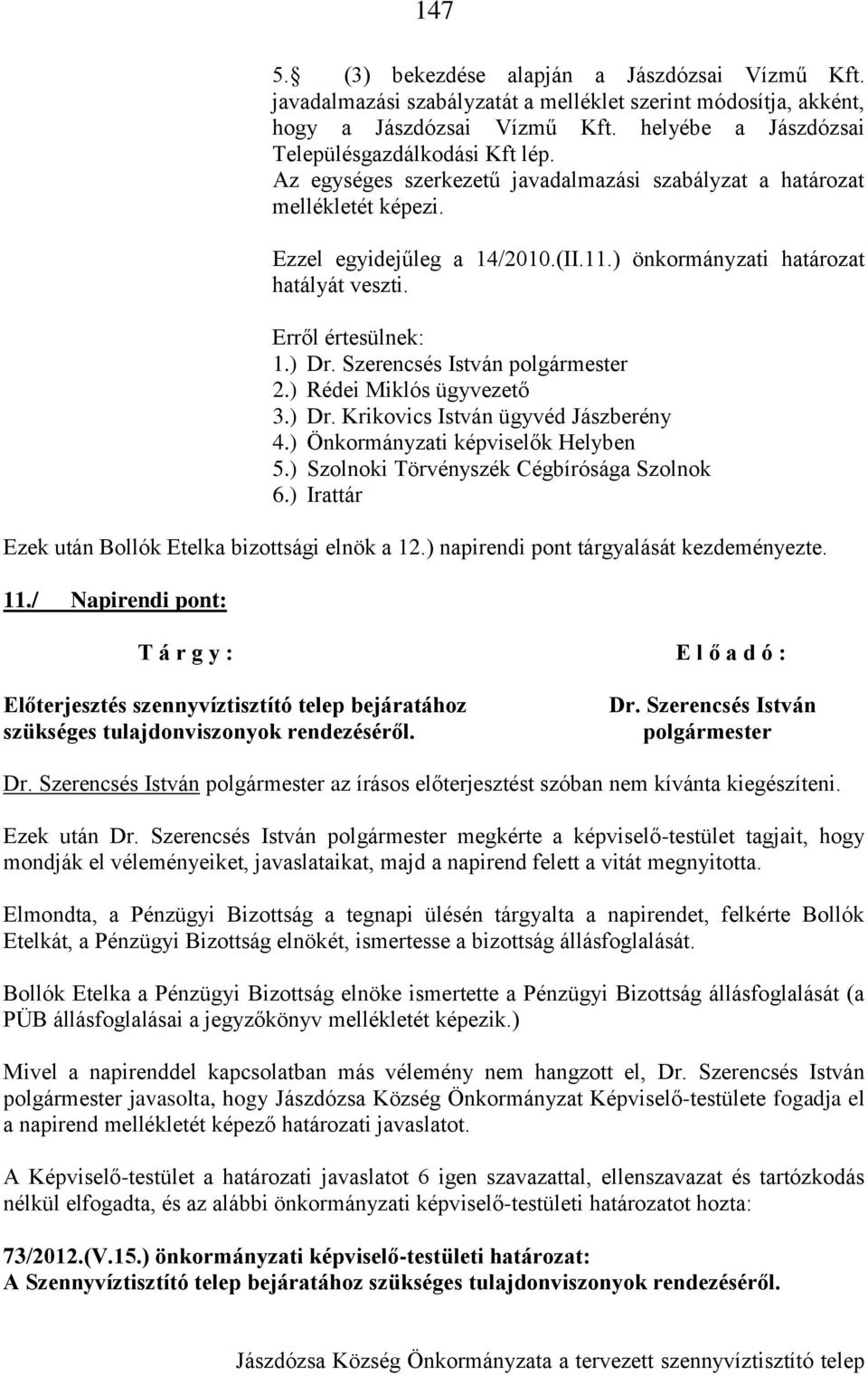 ) Rédei Miklós ügyvezető 3.) Dr. Krikovics István ügyvéd Jászberény 4.) Önkormányzati képviselők Helyben 5.) Szolnoki Törvényszék Cégbírósága Szolnok 6.