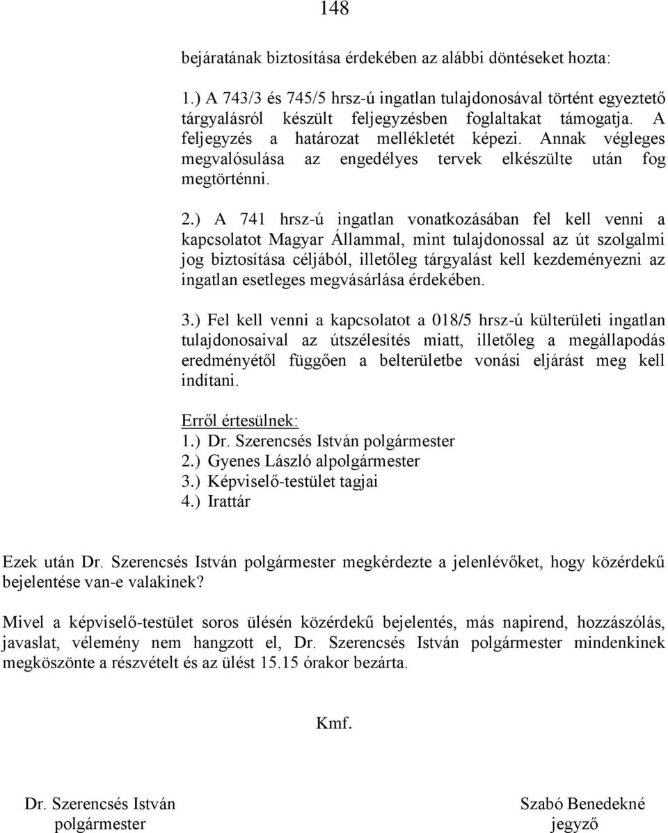 ) A 741 hrsz-ú ingatlan vonatkozásában fel kell venni a kapcsolatot Magyar Állammal, mint tulajdonossal az út szolgalmi jog biztosítása céljából, illetőleg tárgyalást kell kezdeményezni az ingatlan