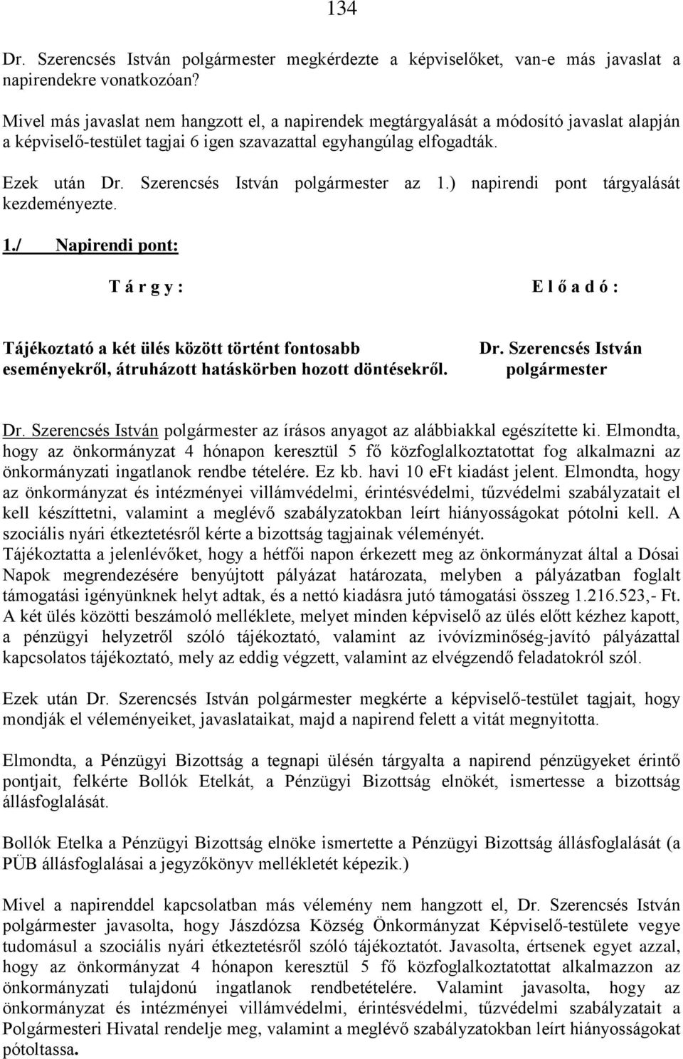 ) napirendi pont tárgyalását kezdeményezte. 1./ Napirendi pont: Tájékoztató a két ülés között történt fontosabb eseményekről, átruházott hatáskörben hozott döntésekről. Dr. Szerencsés István Dr.