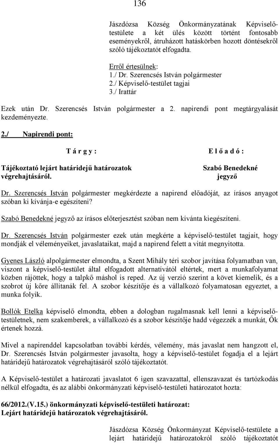 Szabó Benedekné jegyző Dr. Szerencsés István megkérdezte a napirend előadóját, az írásos anyagot szóban ki kívánja-e egészíteni?