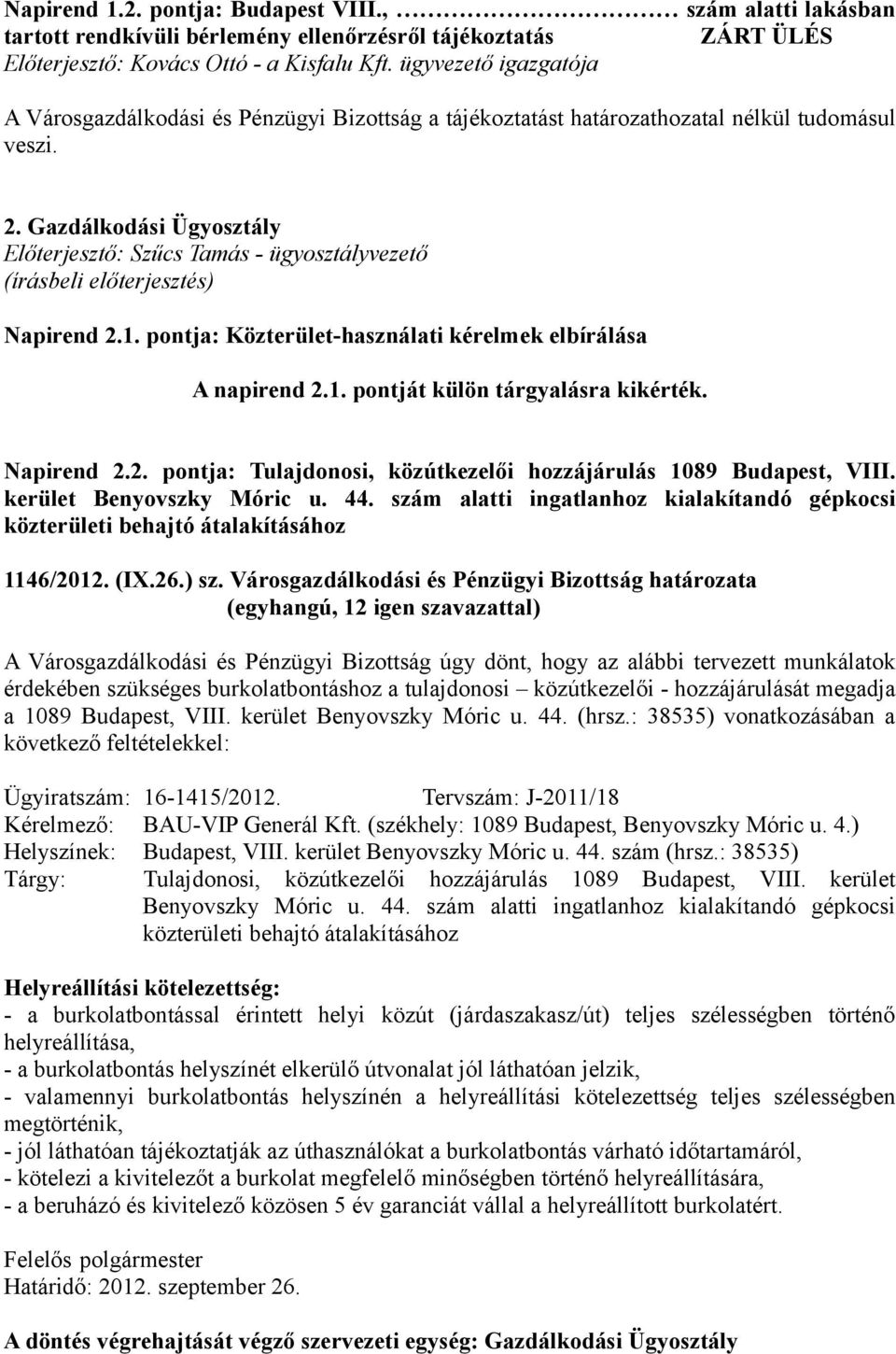 Gazdálkodási Ügyosztály Előterjesztő: Szűcs Tamás - ügyosztályvezető Napirend 2.1. pontja: Közterület-használati kérelmek elbírálása A napirend 2.1. pontját külön tárgyalásra kikérték. Napirend 2.2. pontja: Tulajdonosi, közútkezelői hozzájárulás 1089 Budapest, VIII.