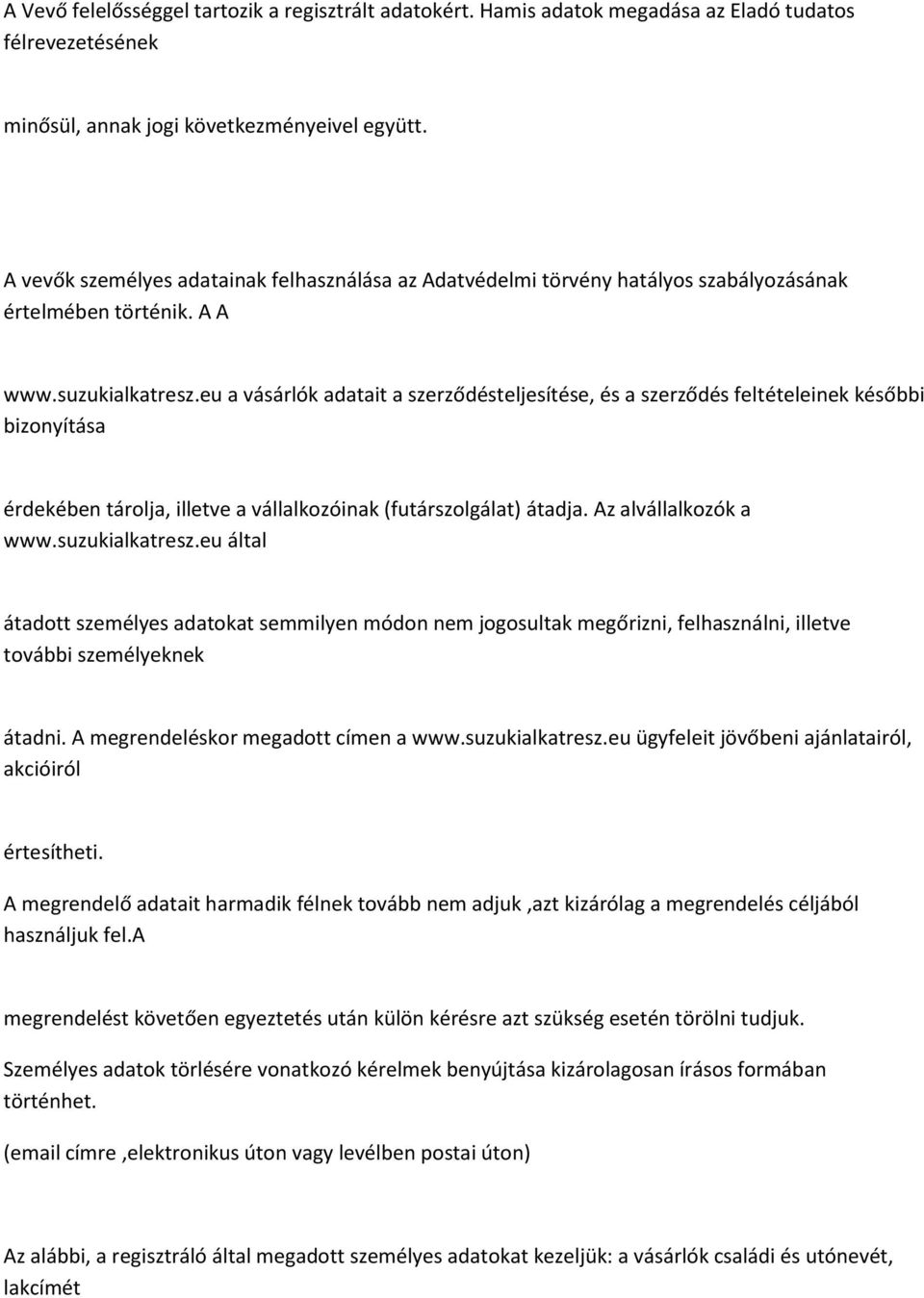 eu a vásárlók adatait a szerződésteljesítése, és a szerződés feltételeinek későbbi bizonyítása érdekében tárolja, illetve a vállalkozóinak (futárszolgálat) átadja. Az alvállalkozók a www.