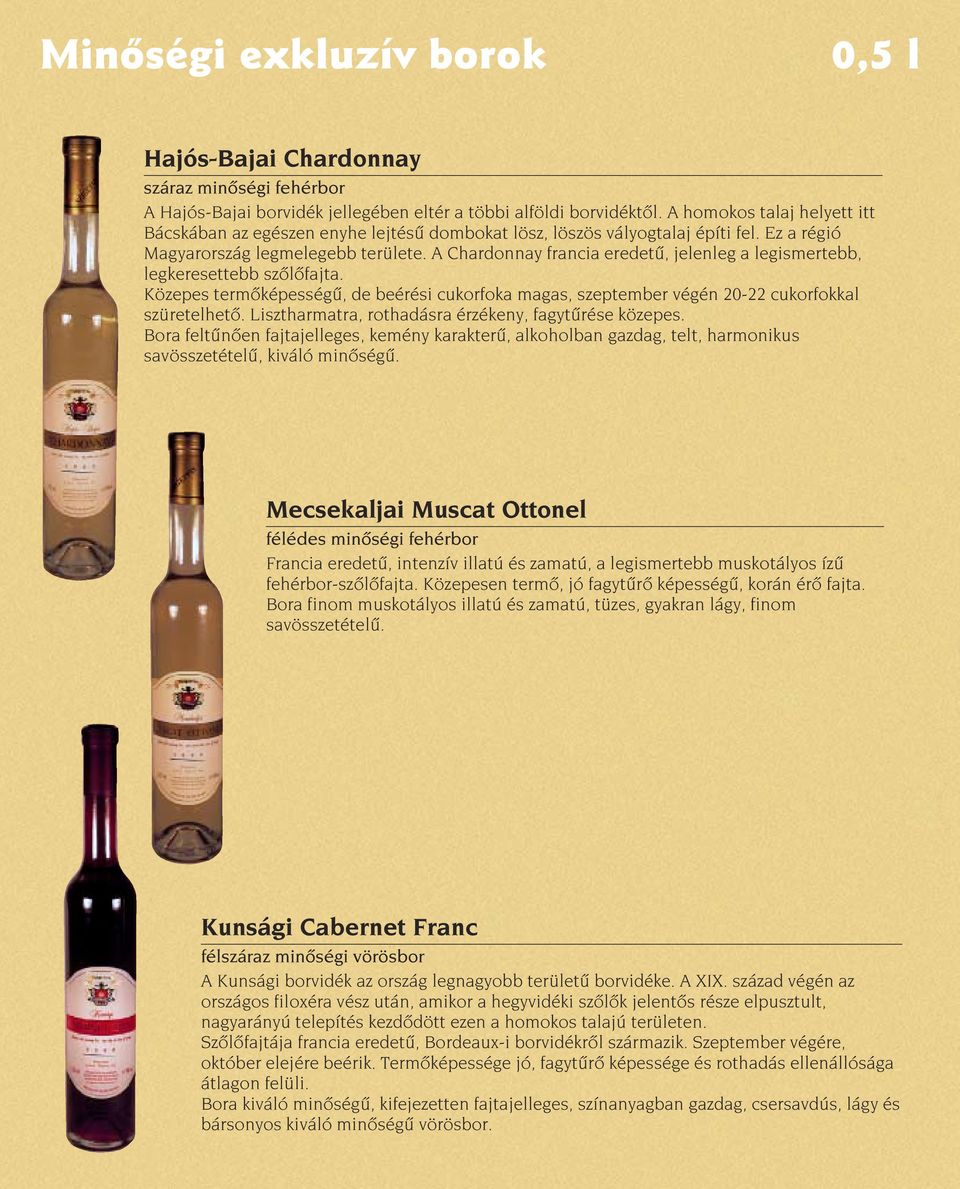 A Chardonnay francia eredetû, jelenleg a legismertebb, legkeresettebb szôlôfajta. Közepes termôképességû, de beérési cukorfoka magas, szeptember végén 20-22 cukorfokkal szüretelhetô.