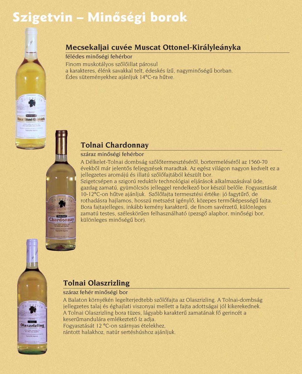 Tolnai Chardonnay száraz minôségi fehérbor A Délkelet-Tolnai dombság szôlôtermesztésérôl, bortermelésérôl az 1560-70 évekbôl már jelentôs feljegyzések maradtak.